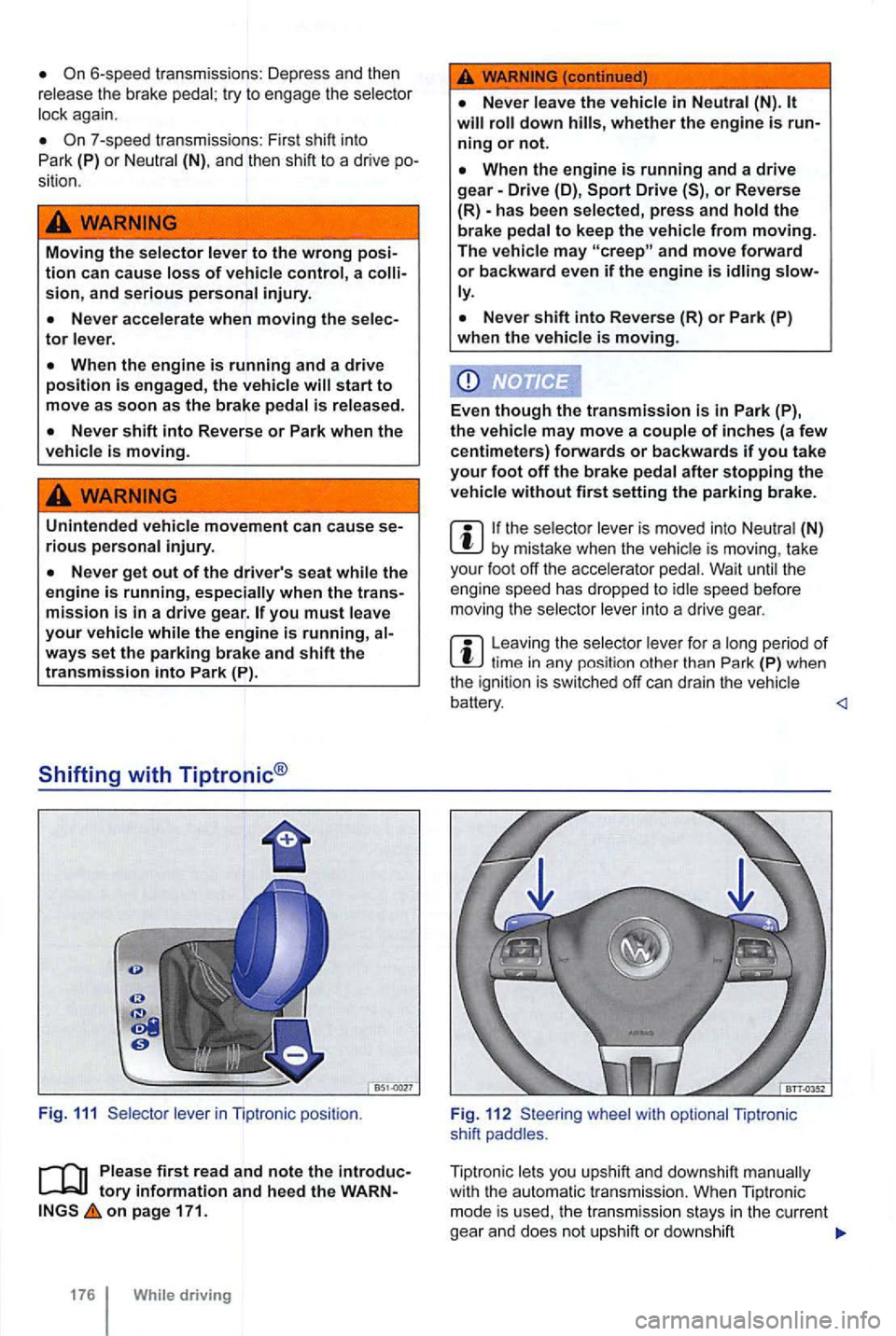 VOLKSWAGEN GOLF 2010 Owners Manual Moving the selector lever to the wrong posi-tion can cause loss of vehicle control, a co sion, and serious personal injury.
Unintended vehicle movement can cause se-rious personal injury.
you m VOLKSWAGEN GOLF 2010 Owners Manual Moving the selector lever to the wrong posi-tion can cause loss of vehicle control, a co sion, and serious personal injury.
Unintended vehicle movement can cause se-rious personal injury.
you m