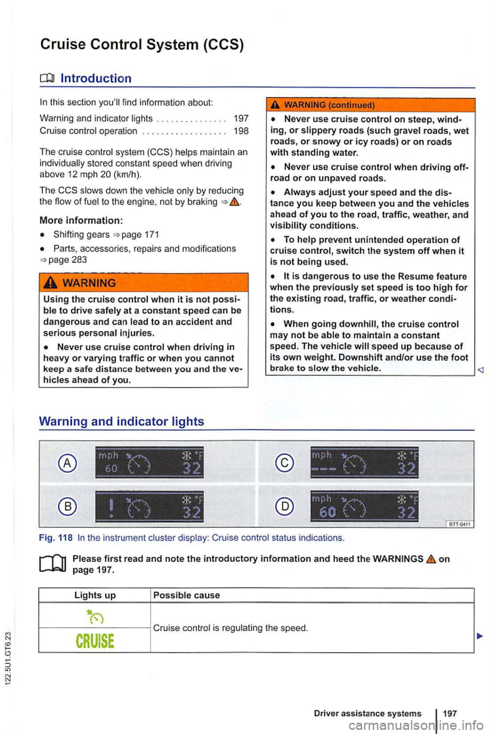 VOLKSWAGEN GOLF 2010 Owners Manual this sect ion find infor m ation about:
Warning and indicator . . . . . . . . . . 197
Cruise
sys te m m aint ain an stored constant speed when driving
above 12 mph 20 (km/h) .
The
VOLKSWAGEN GOLF 2010 Owners Manual this sect ion find infor m ation about:
Warning and indicator . . . . . . . . . . 197
Cruise
sys te m m aint ain an stored constant speed when driving
above 12 mph 20 (km/h) .
The