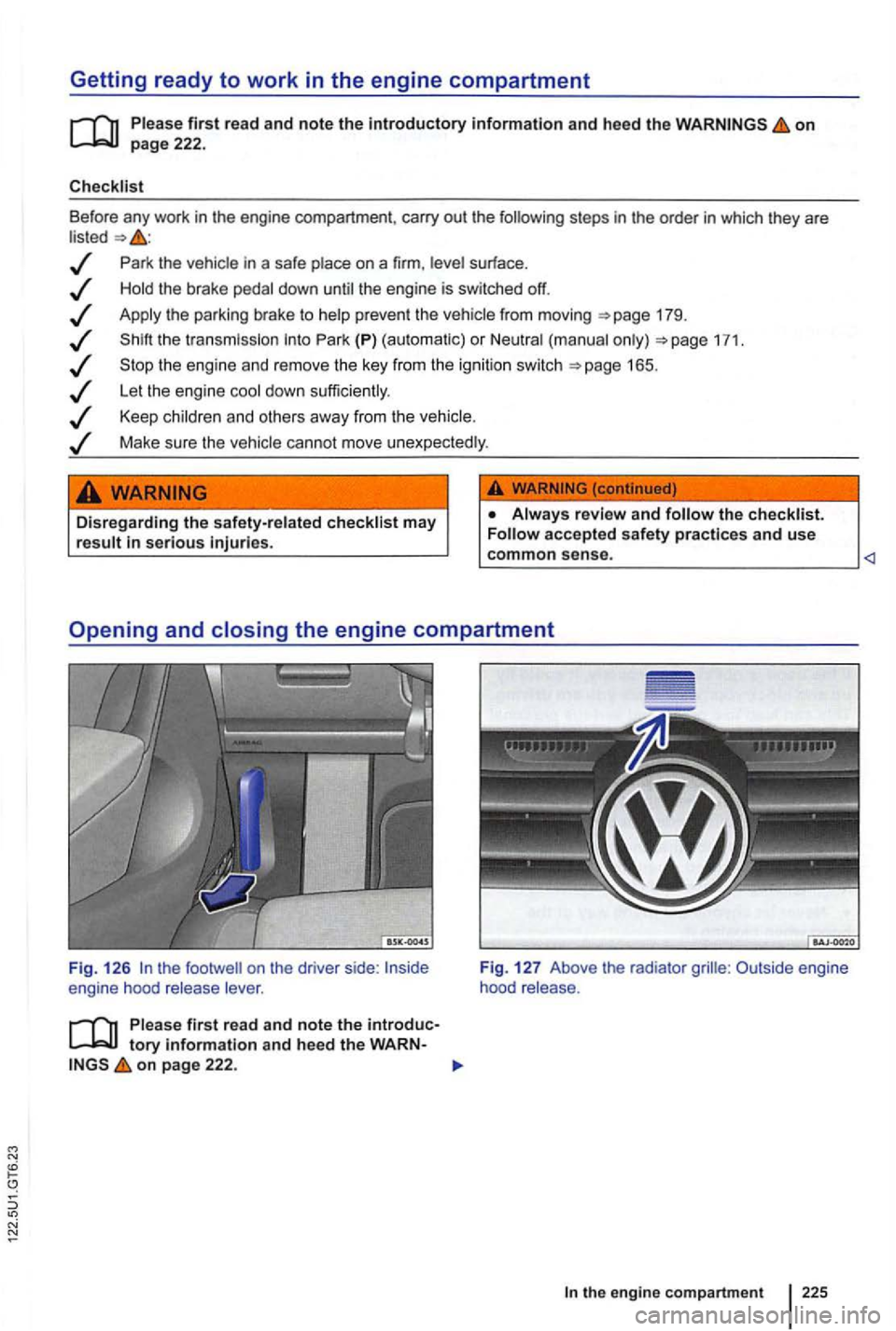 VOLKSWAGEN GOLF 2010  Owners Manual Getting ready to work in the engine compartment 
information and  heed  the on page 222. 
steps  in the  order in whic h they  are 
Park  the vehic le  in  a safe  place  on a firm , su rface  . 
the 