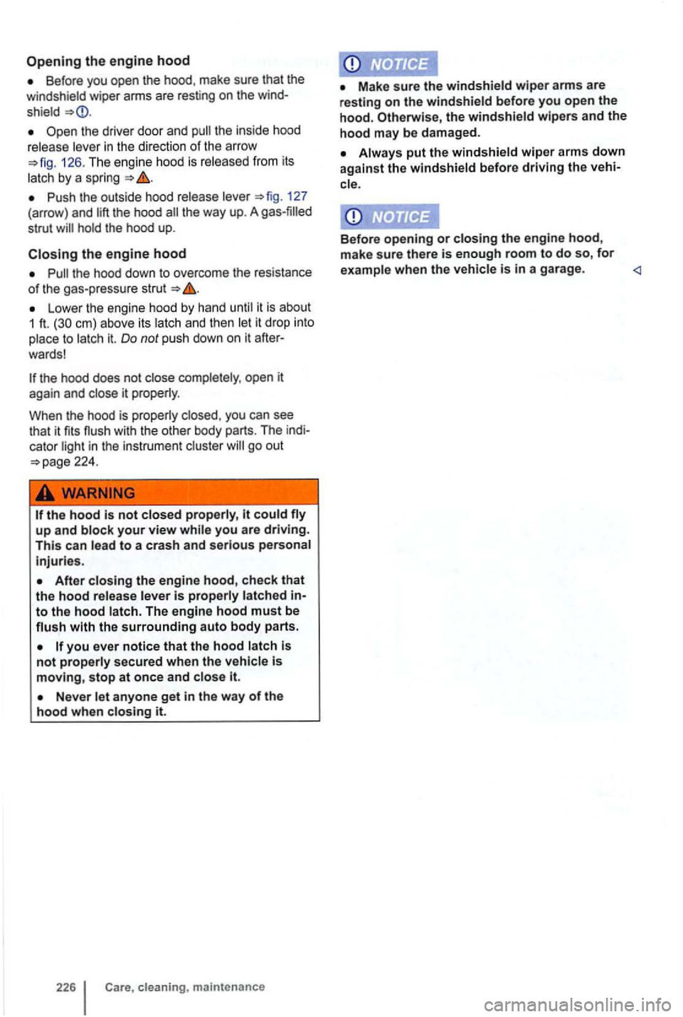 VOLKSWAGEN GOLF 2010  Owners Manual Before you open  the make  sure that the 
windshield  wiper arms  are resting  on the 
the  inside  hood release lever in the  direction of the arrow 
Push  the outside  hood release  lever 127 (arrow