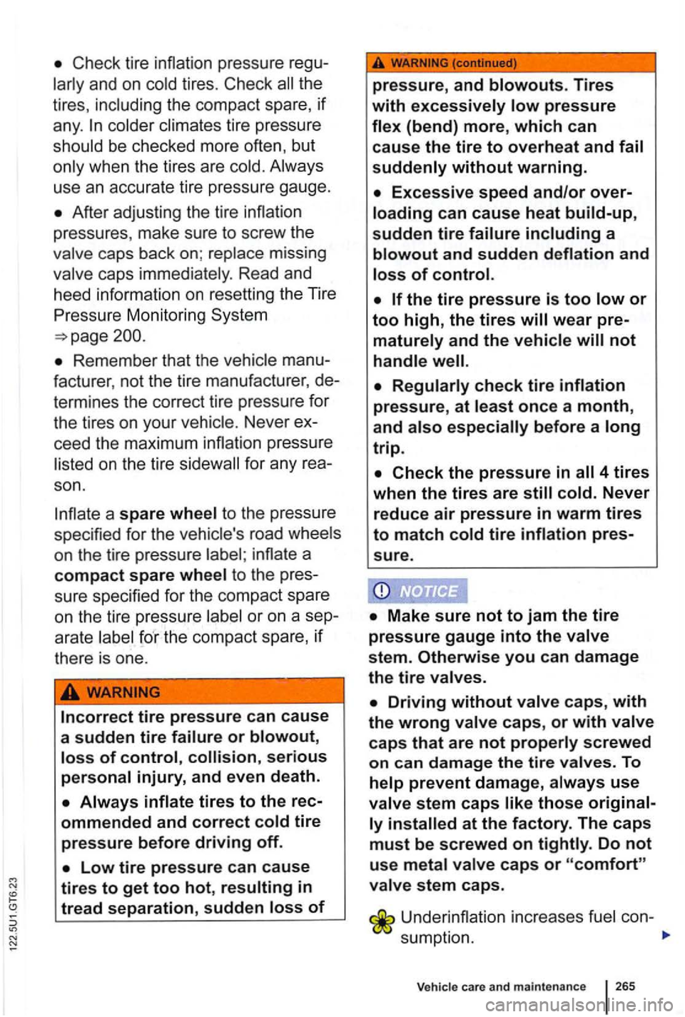 VOLKSWAGEN GOLF 2010 Owners Manual Check tire inflation pressure
and on cold tires. Check all the
tires, including the compact spare,
if
any. colder climates tire pressure
shou ld be checked more often, but
on ly whe VOLKSWAGEN GOLF 2010 Owners Manual Check tire inflation pressure
and on cold tires. Check all the
tires, including the compact spare,
if
any. colder climates tire pressure
shou ld be checked more often, but
on ly whe