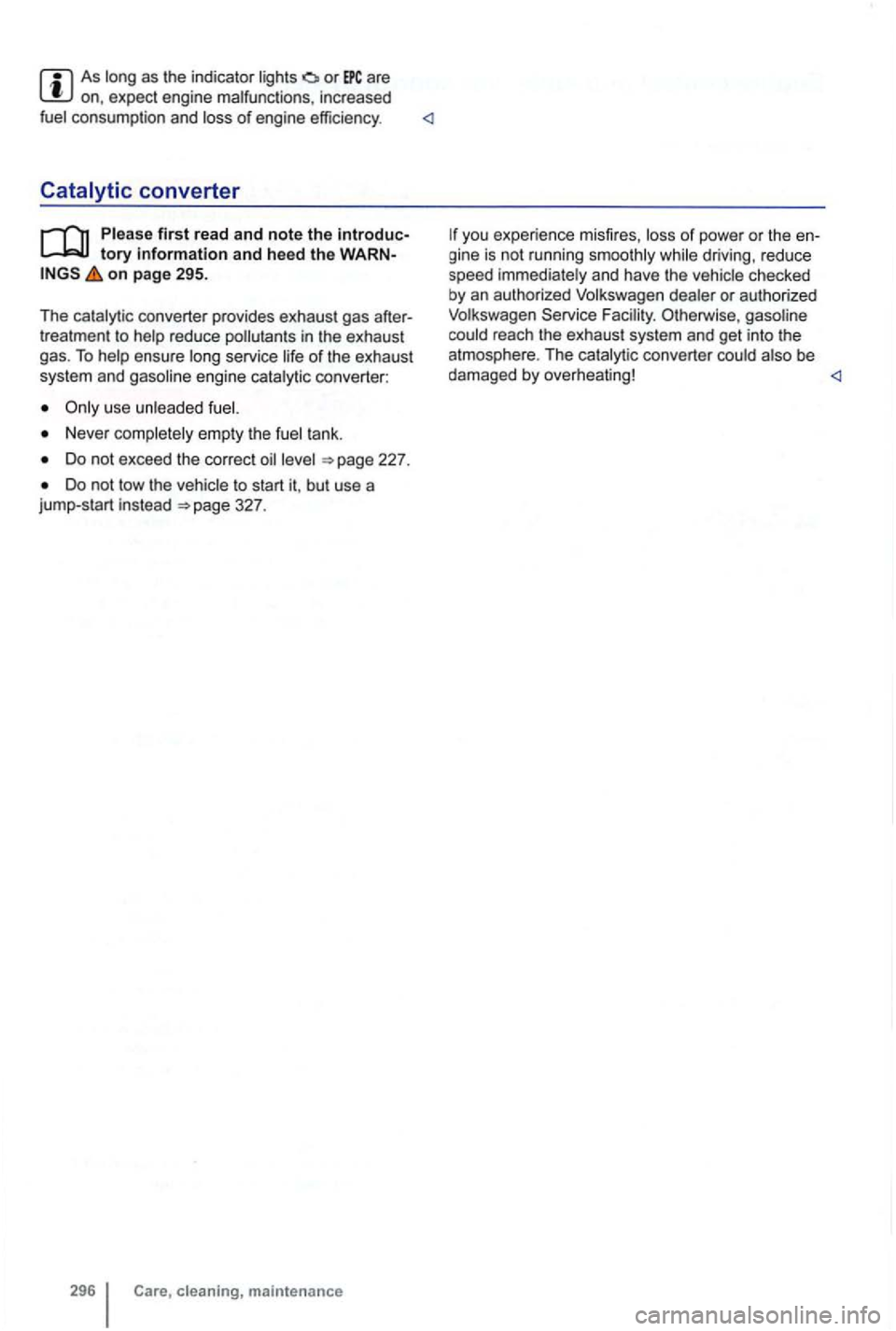 VOLKSWAGEN GOLF 2010 Owners Manual As long as the indicator lights are on, expect engine malfunctions , increased
fuel consumption and loss of engine efficiency . <1
tory information and heed the on page 295.
T he
catalytic VOLKSWAGEN GOLF 2010 Owners Manual As long as the indicator lights are on, expect engine malfunctions , increased
fuel consumption and loss of engine efficiency . <1
tory information and heed the on page 295.
T he
catalytic