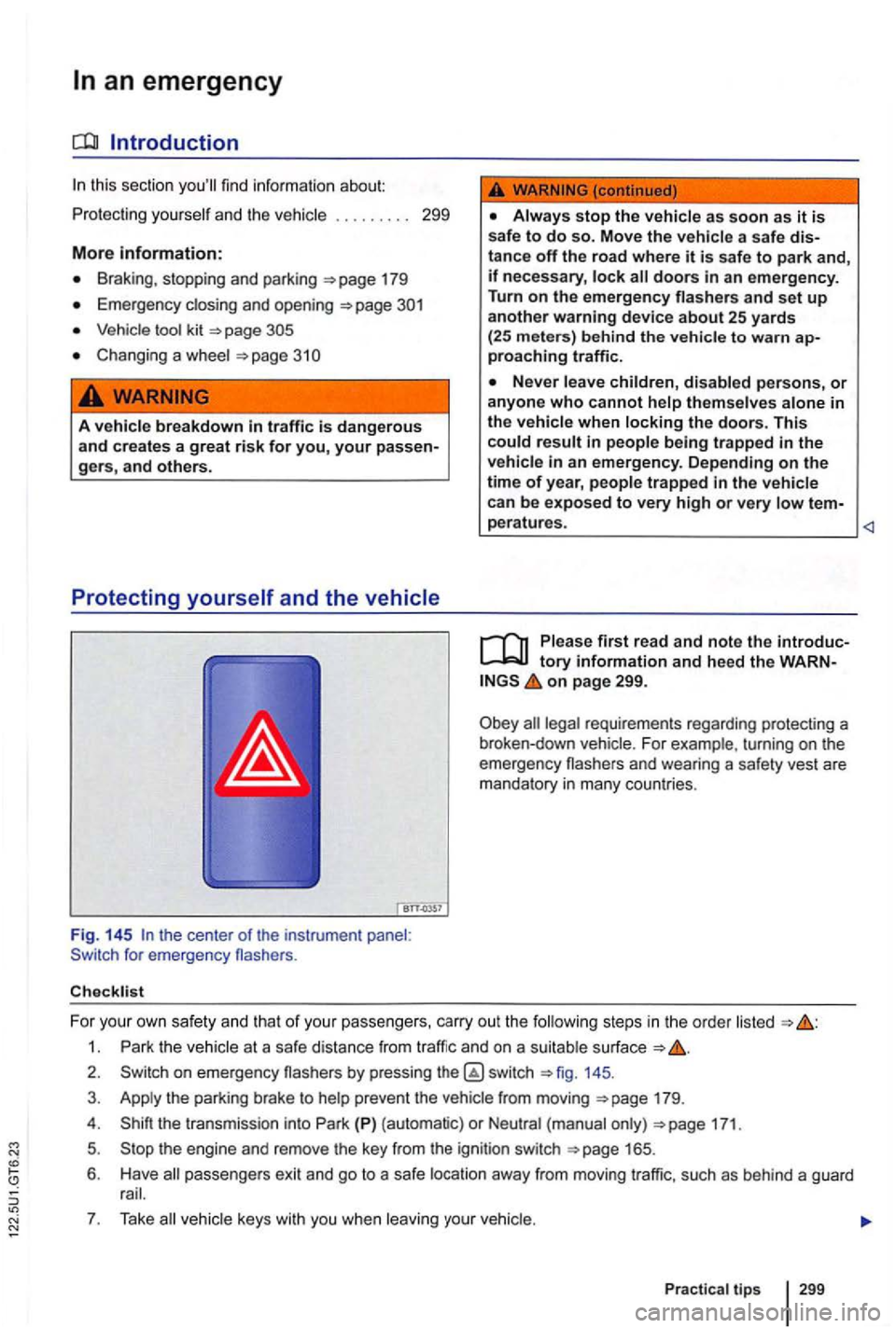 VOLKSWAGEN GOLF 2010 Owners Manual about:
2 99
More information:
B raking , stop pin g a nd pa rki ng 17 9
Emerge ncy clo sing and openi ng
kit
Chang ing a whee l 310
A vehicle breakdown in traffic is dangerous and creates VOLKSWAGEN GOLF 2010 Owners Manual about:
2 99
More information:
B raking , stop pin g a nd pa rki ng 17 9
Emerge ncy clo sing and openi ng
kit
Chang ing a whee l 310
A vehicle breakdown in traffic is dangerous and creates
