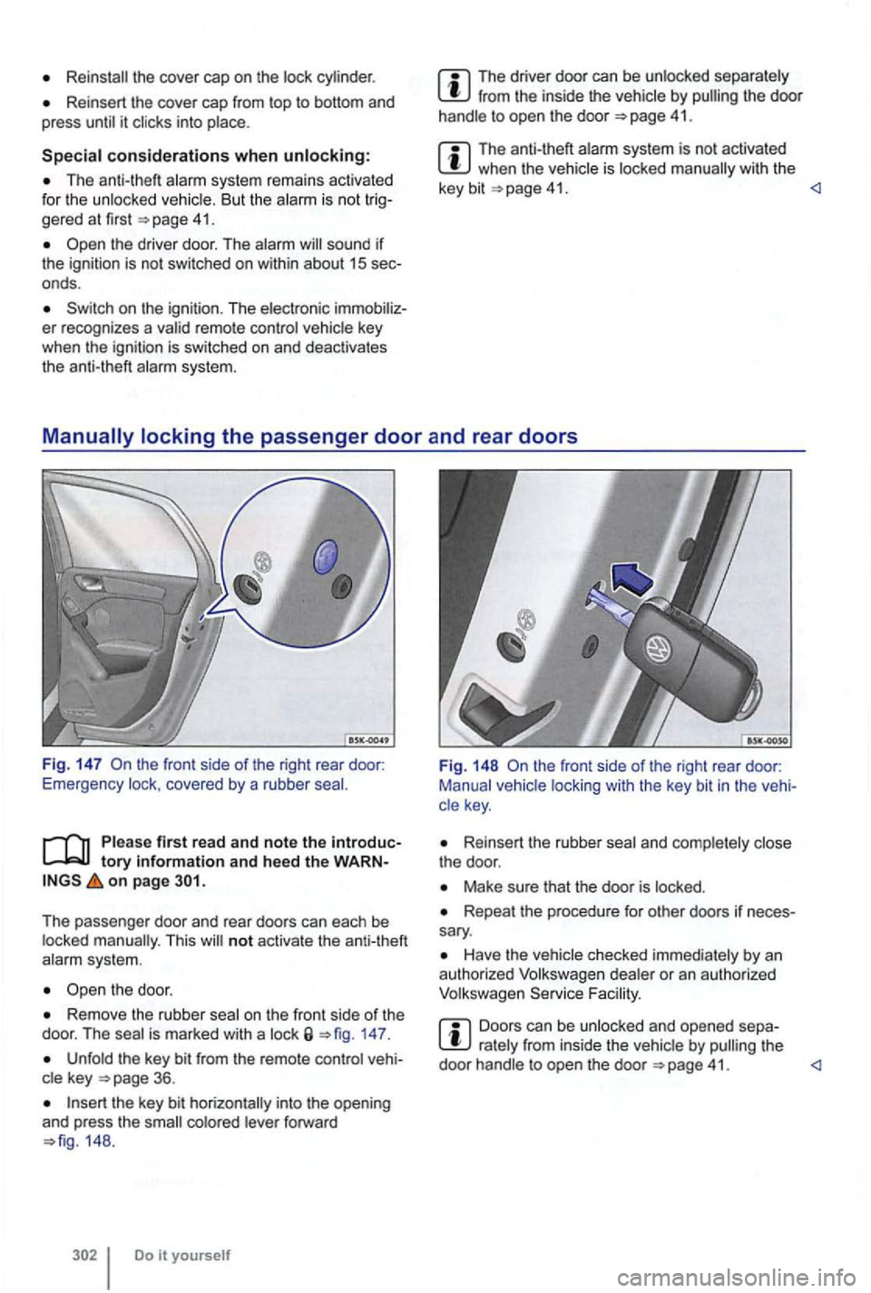 VOLKSWAGEN GOLF 2010 Owners Manual Reinsert the cover cap from top to bottom and
press i t
The anti-theft system remains activated
for the unlocked vehicle. But the
the driver door. The
The driver door can be unlocked VOLKSWAGEN GOLF 2010 Owners Manual Reinsert the cover cap from top to bottom and
press i t
The anti-theft system remains activated
for the unlocked vehicle. But the
the driver door. The
The driver door can be unlocked