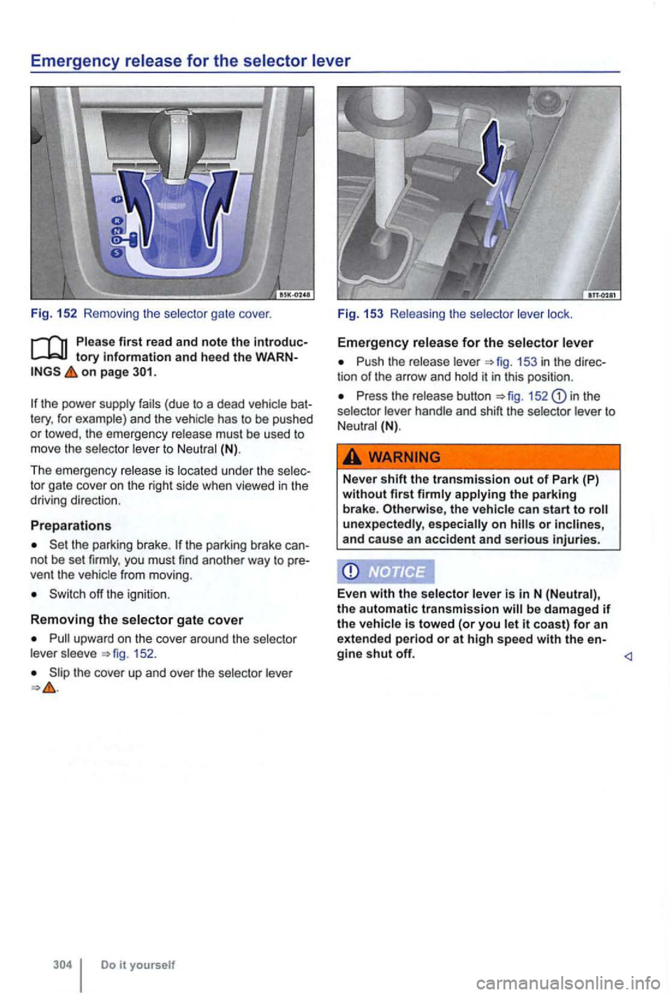VOLKSWAGEN GOLF 2010 Owners Manual Emergency
on page
the power supply fails (due to a dead vehicle bat
tery , for example) and the vehicle has to be pushed or towed , the emergency release must be used to move the selecto VOLKSWAGEN GOLF 2010 Owners Manual Emergency
on page
the power supply fails (due to a dead vehicle bat
tery , for example) and the vehicle has to be pushed or towed , the emergency release must be used to move the selecto