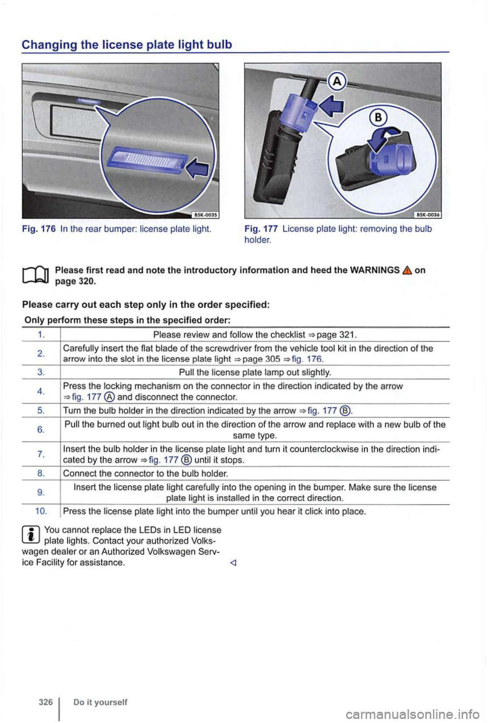 VOLKSWAGEN GOLF 2010 Owners Manual Changing the
the rear bumper : license plate light. Fig. 177 License plate light: removing the bulb
holder .
P le a se
first read and note the introductory information and heed the on pa VOLKSWAGEN GOLF 2010 Owners Manual Changing the
the rear bumper : license plate light. Fig. 177 License plate light: removing the bulb
holder .
P le a se
first read and note the introductory information and heed the on pa