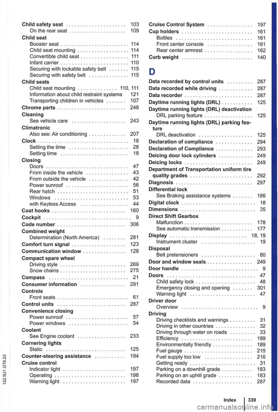 VOLKSWAGEN GOLF 2010 Owners Manual safety seat . . . . . . . . . . . . . . . . . . . . . 103 the rear seat . . . . . . . . . . . . . . . . . . . . 109
seat
B ooster seat ........................ 114 Child seat mounting .. VOLKSWAGEN GOLF 2010 Owners Manual safety seat . . . . . . . . . . . . . . . . . . . . . 103 the rear seat . . . . . . . . . . . . . . . . . . . . 109
seat
B ooster seat ........................ 114 Child seat mounting ..