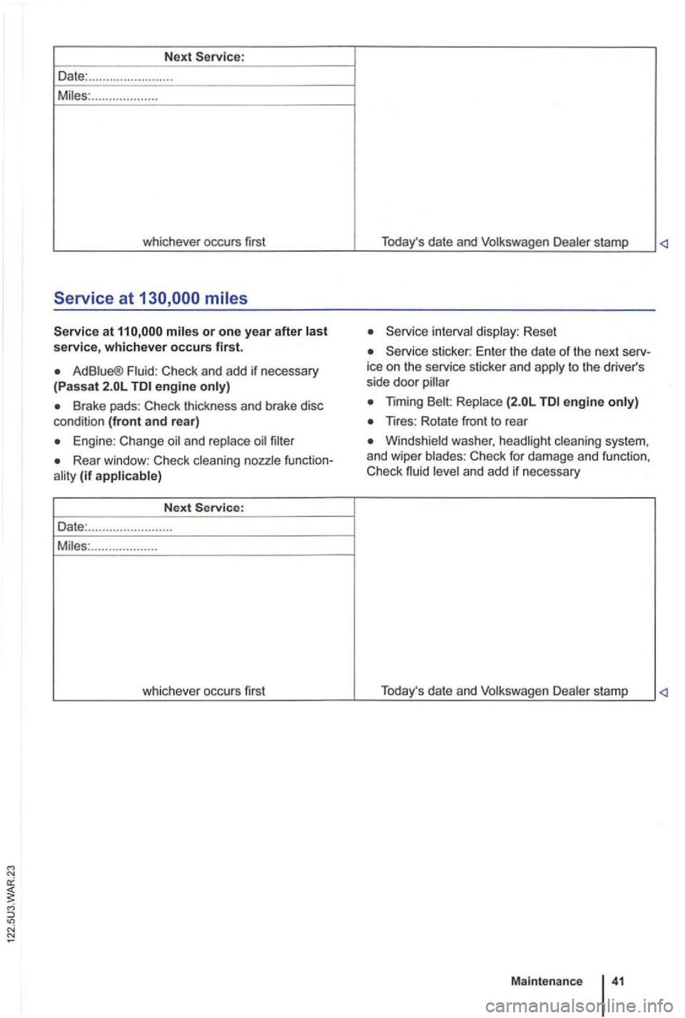 VOLKSWAGEN GOLF 2010  Owners Manual Next Servi ce: 
Date : ...........
.......... ... 
S ervice at or one year after service, whichever occurs first. 
Ad C heck  and  add if necessary 
(Pass a t e ngine 
Brake  pads: Check  thickness  a