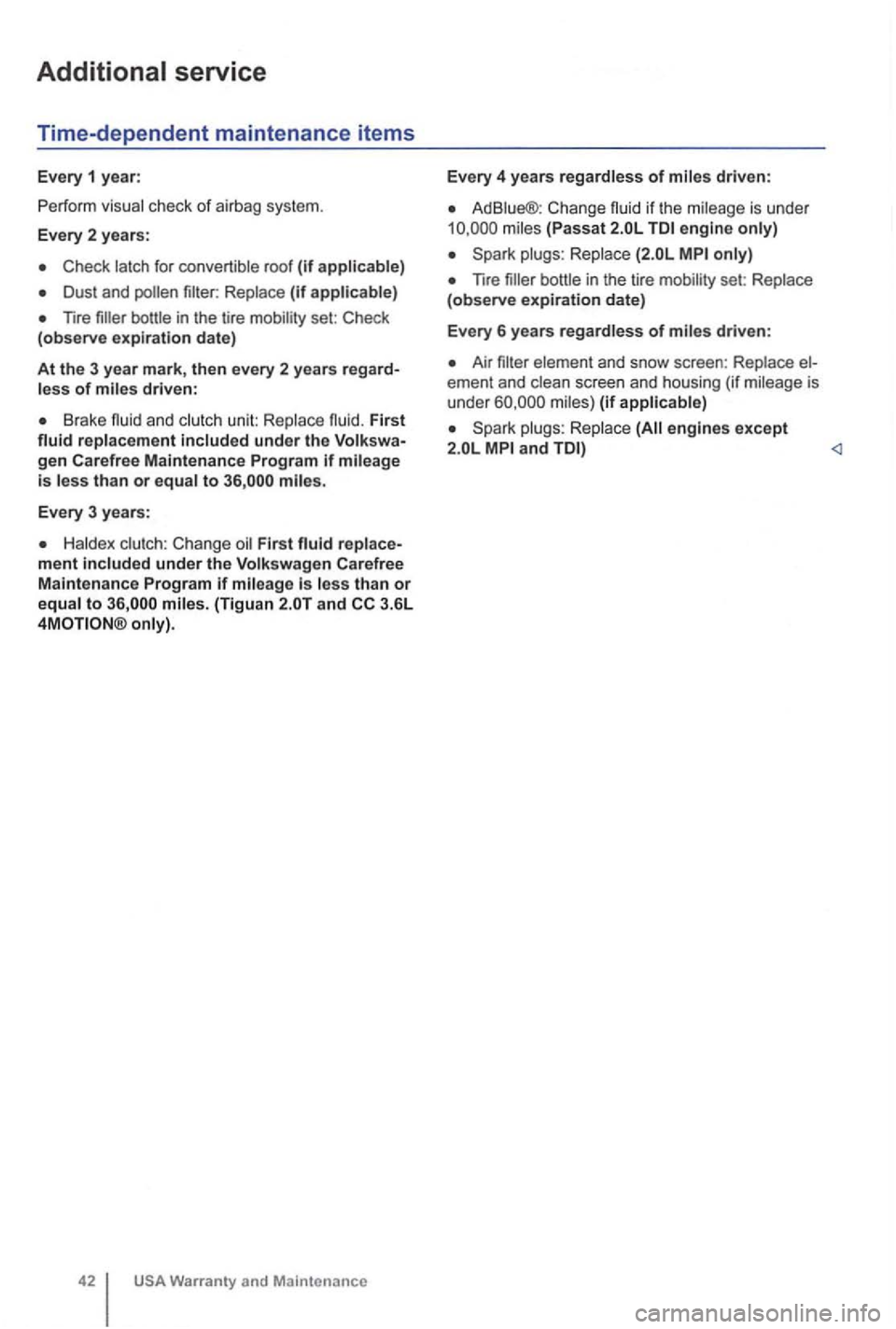 VOLKSWAGEN GOLF 2010  Owners Manual and Replace 
(observe  expiration  date) 
At the 3 year  mark , then every  2 year s less of 
gen Carefree  Maintenance  Program 
Haldex  clutc h : Chan ge Fir st ment included under the V olkswagen  
