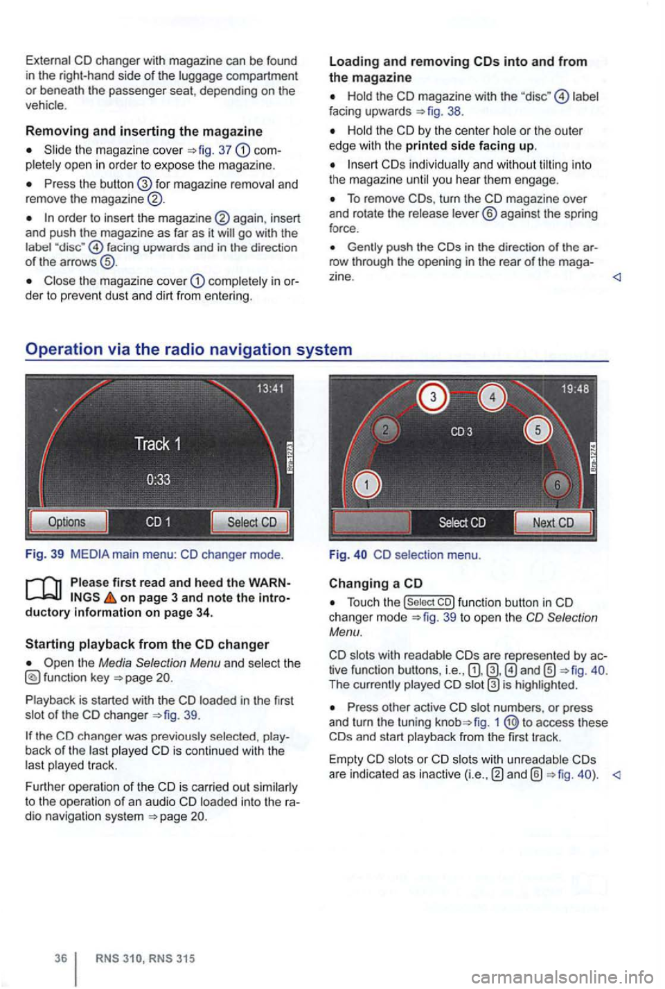 VOLKSWAGEN GOLF 2010 Workshop Manual External CD changer with magazine can be found
i n the right-hand side of the luggage compartment or beneath the passenger seat, depending on the
vehicle .
Removing and inserting the magazi VOLKSWAGEN GOLF 2010 Workshop Manual External CD changer with magazine can be found
i n the right-hand side of the luggage compartment or beneath the passenger seat, depending on the
vehicle .
Removing and inserting the magazi
