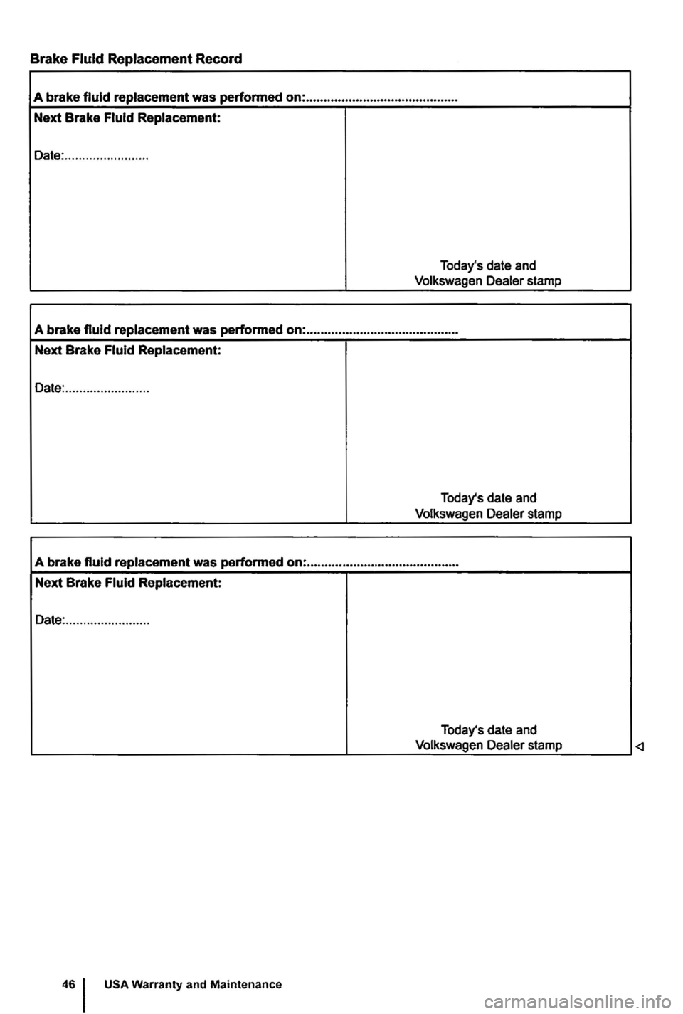 VOLKSWAGEN GOLF 2010  Owners Manual Brake Fluid Replacement Record 
A brake fluid replacement  was performed  on: ........................................... 
Next  Brake  Fluid Replacement: 
Date:  ........................ 
Todays dat
