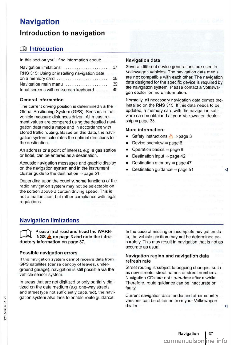 VOLKSWAGEN GOLF 2010 Workshop Manual Navigation
Introduction to navigation
Introduction
find infor ma tion about:
Navigation limitations . . . . . . . . . . . . . . . . . . . .
37
315: Using or
screens with on-screen k VOLKSWAGEN GOLF 2010 Workshop Manual Navigation
Introduction to navigation
Introduction
find infor ma tion about:
Navigation limitations . . . . . . . . . . . . . . . . . . . .
37
315: Using or
screens with on-screen k