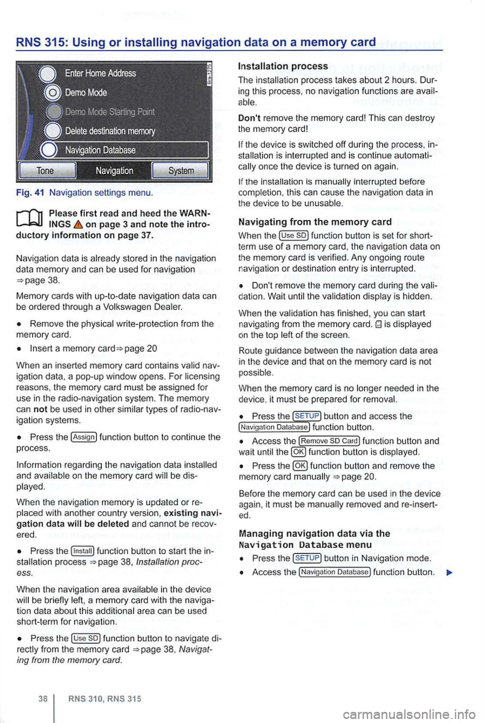 VOLKSWAGEN GOLF 2010 Workshop Manual Fig. 41 Na vigatio n setti ngs menu.
on page 3 and note the introductory information on page 37.
Naviga tion data is already stored in the naviga tion
da ta memory and can be used for na VOLKSWAGEN GOLF 2010 Workshop Manual Fig. 41 Na vigatio n setti ngs menu.
on page 3 and note the introductory information on page 37.
Naviga tion data is already stored in the naviga tion
da ta memory and can be used for na