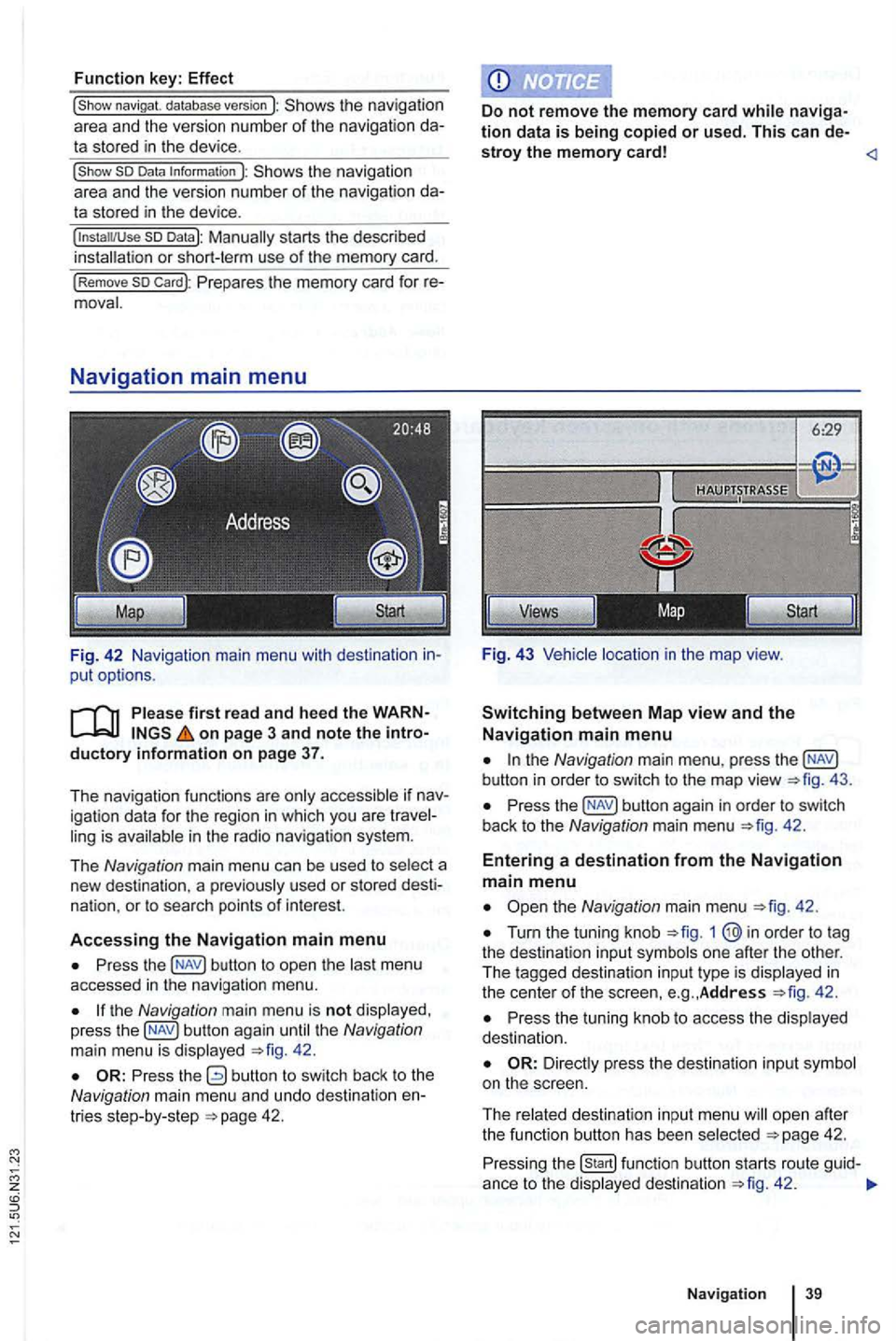 VOLKSWAGEN GOLF 2010 Workshop Manual Function key: Effect
the navigation
area and the version number of the navigation data stored in the device .
the navigation
a rea and the version number of the navigation data stored VOLKSWAGEN GOLF 2010 Workshop Manual Function key: Effect
the navigation
area and the version number of the navigation data stored in the device .
the navigation
a rea and the version number of the navigation data stored