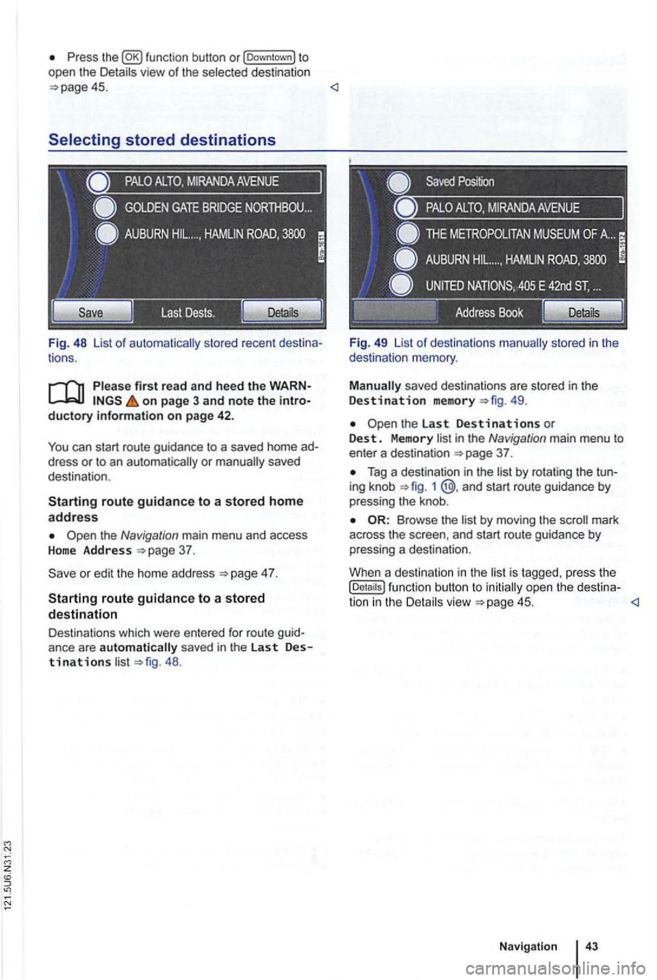 VOLKSWAGEN GOLF 2010 Workshop Manual Press view of the destination 45. <l
stored recent destina
tions .
on page 3 and note the introductory information on page 42.
You can start route guidance to a saved home ad
dress or VOLKSWAGEN GOLF 2010 Workshop Manual Press view of the destination 45. <l
stored recent destina
tions .
on page 3 and note the introductory information on page 42.
You can start route guidance to a saved home ad
dress or