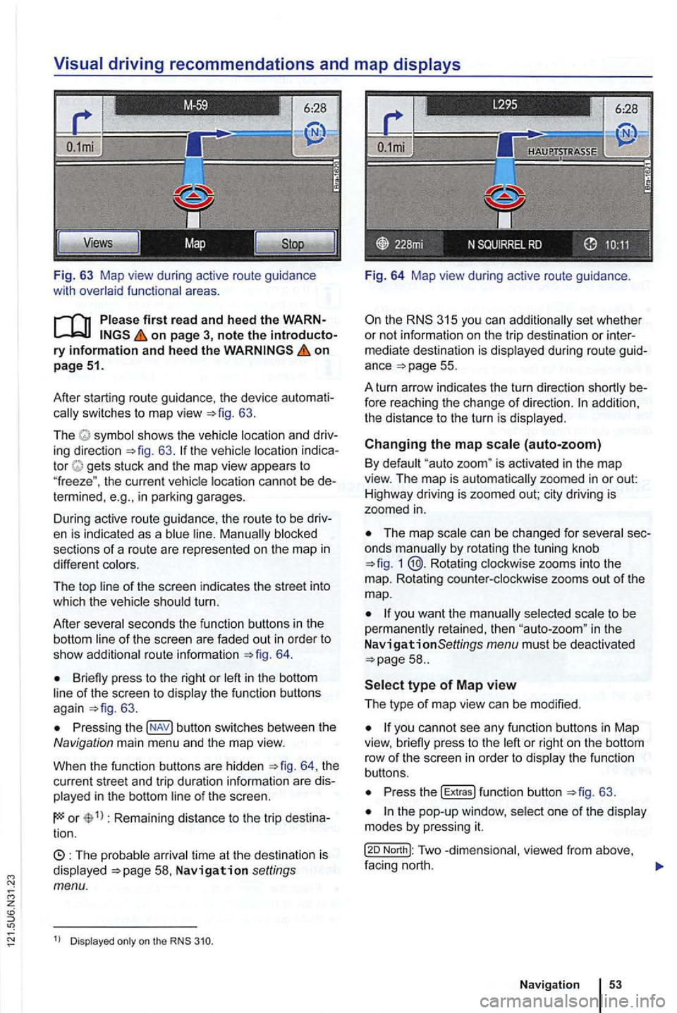 VOLKSWAGEN GOLF 2010 Repair Manual Fig. 63 Map view during  active route guidance 
with 
on page 3, note the introducto­ry information and heed the on page 51. 
After  starting  route  guidance.  the device 
switches  to map  view 63.