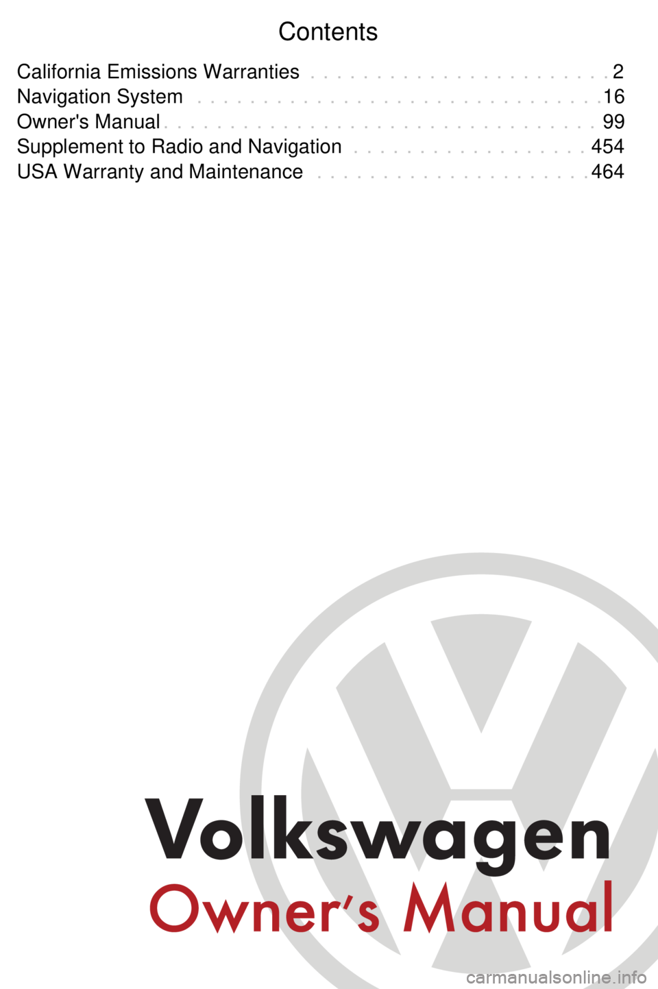 VOLKSWAGEN GOLF 2009  Owners Manual Contents
California Emissions Warranties 2
. . . . . . . . . . . . . . . . . . . . . . .
Navigation System 16
. . . . . . . . . . . . . . . . . . . . . . . . . . . . . . .
Owners Manual 99
. . . . . 