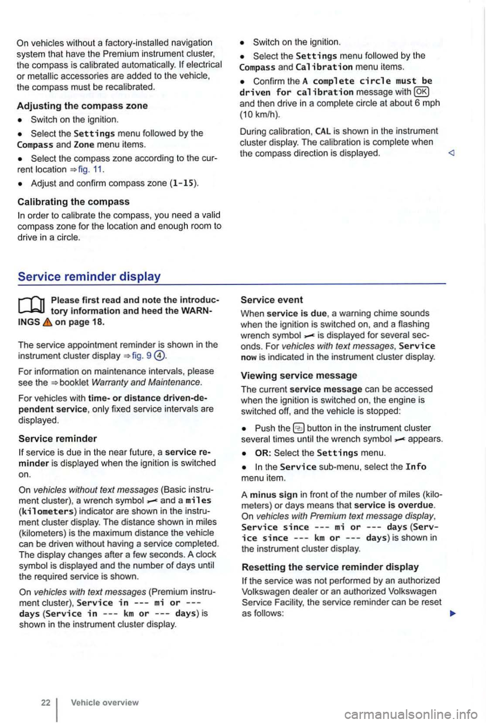 VOLKSWAGEN GOLF 2009 Owners Manual vehicles with out a factory-installed navigation
system th at have th e instrument the compass is calibrated automatically. or metallic accessories are added to the the compass must be rec VOLKSWAGEN GOLF 2009 Owners Manual vehicles with out a factory-installed navigation
system th at have th e instrument the compass is calibrated automatically. or metallic accessories are added to the the compass must be rec