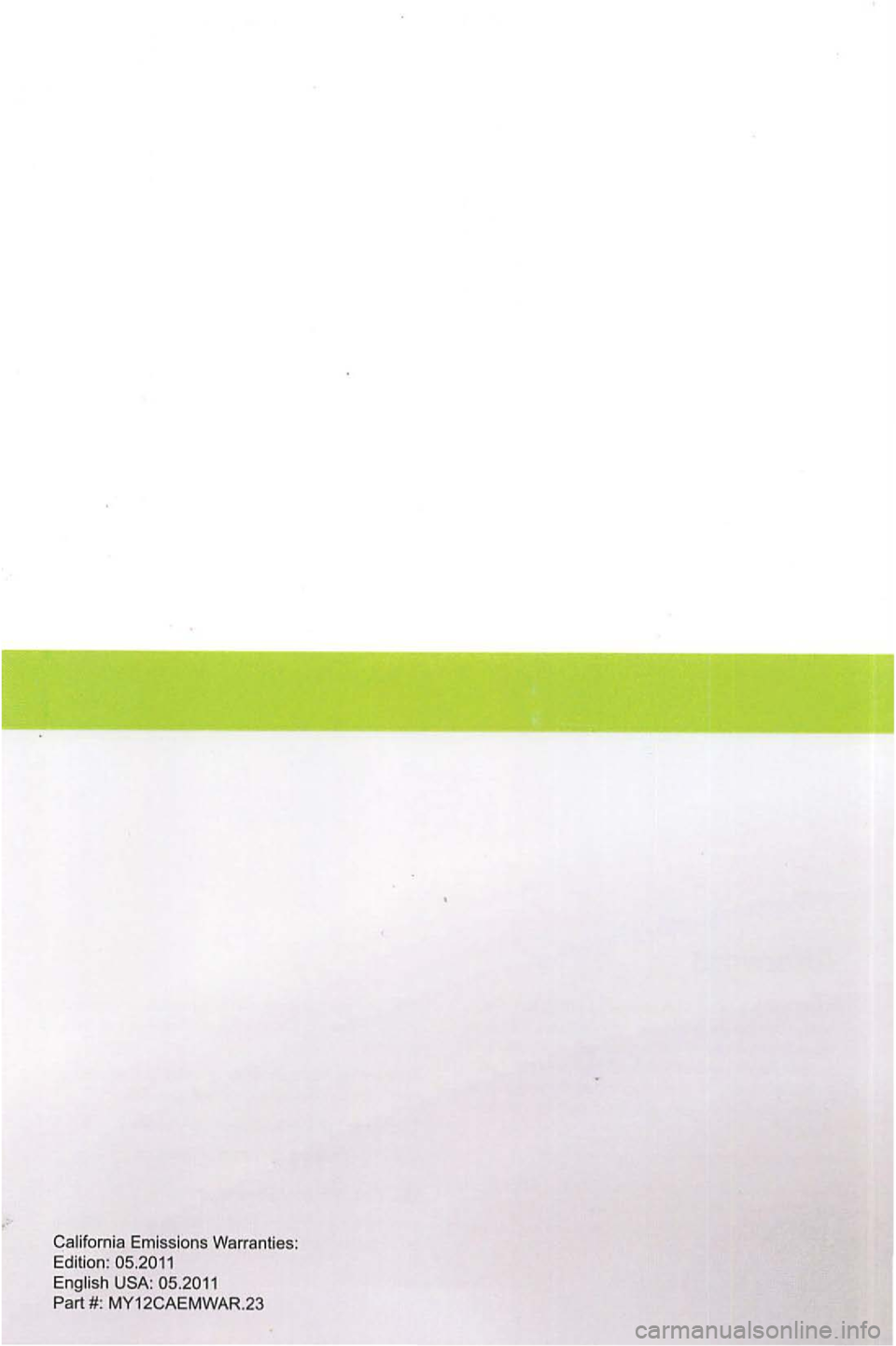 VOLKSWAGEN GOLF 2009 User Guide California Emissions Warranties:
Edition :
English Part#: MY12CAEMWAR .23 VOLKSWAGEN GOLF 2009 User Guide California Emissions Warranties:
Edition :
English Part#: MY12CAEMWAR .23