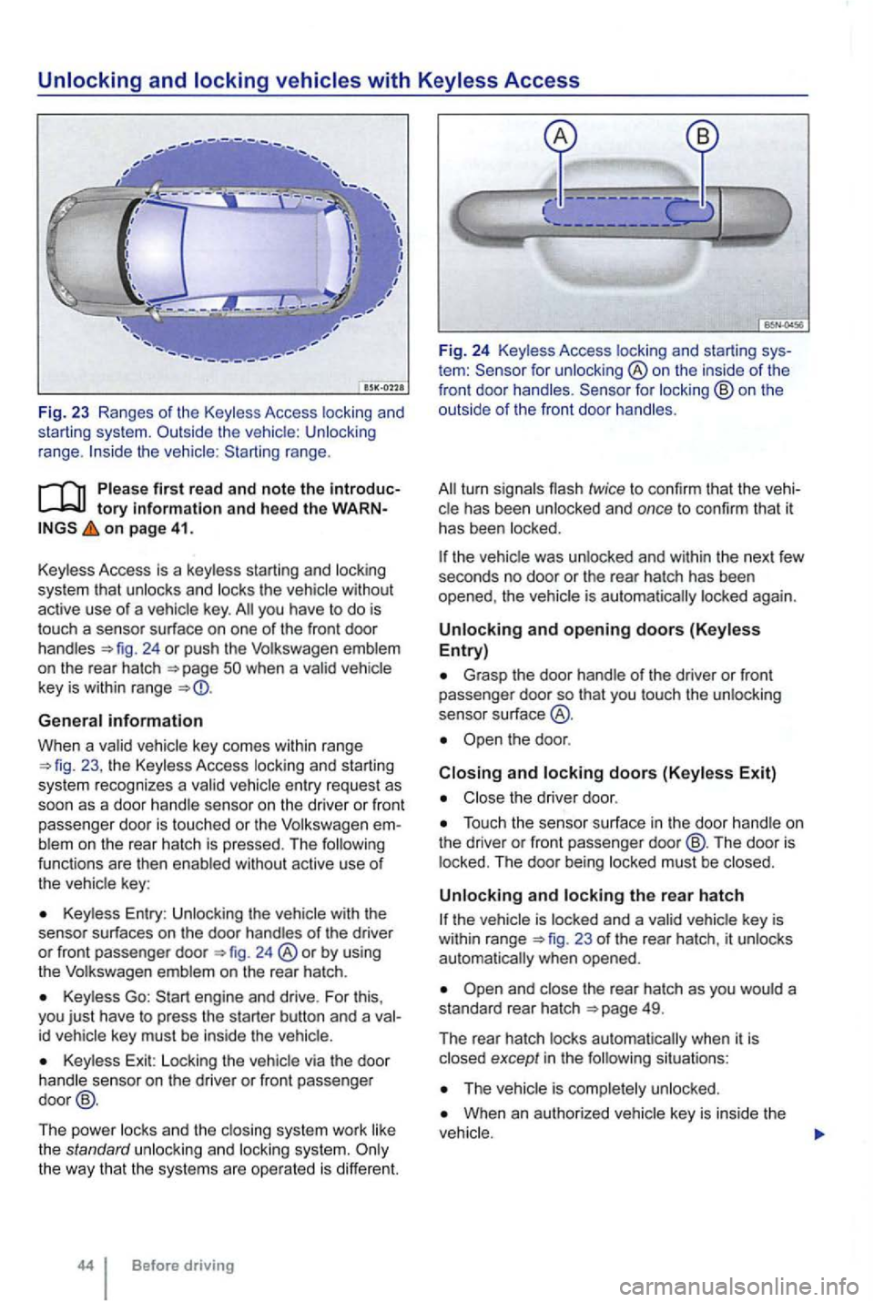 VOLKSWAGEN GOLF 2009  Owners Manual range. 
tory information and  heed  th e o n  page 41. 
Key less  Access  is a key less  starting  and locking 
system  that 
unlocks  and locks  the  vehicle  without 
active  use of a vehicle  key. 