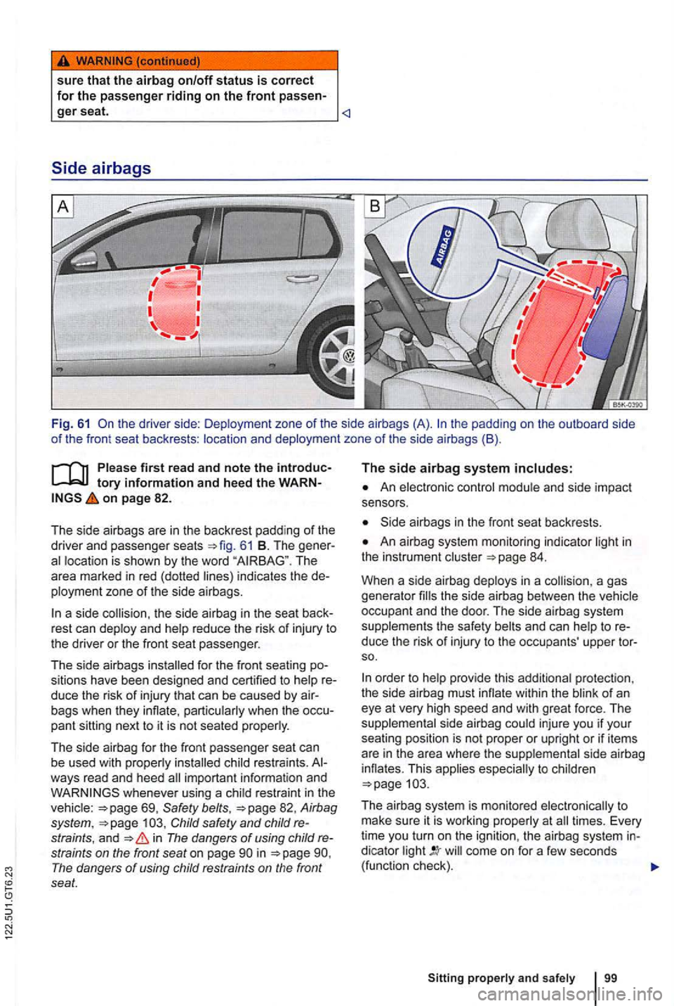 VOLKSWAGEN GOLF 2009  Owners Manual sure that the airbag on/off status is correct for the passenger riding on the front passen-ger seat. <l 
Side  airbags 
Fig.  61 the  padding  on the  outboard  side of the fro nt  seat  backrests : l