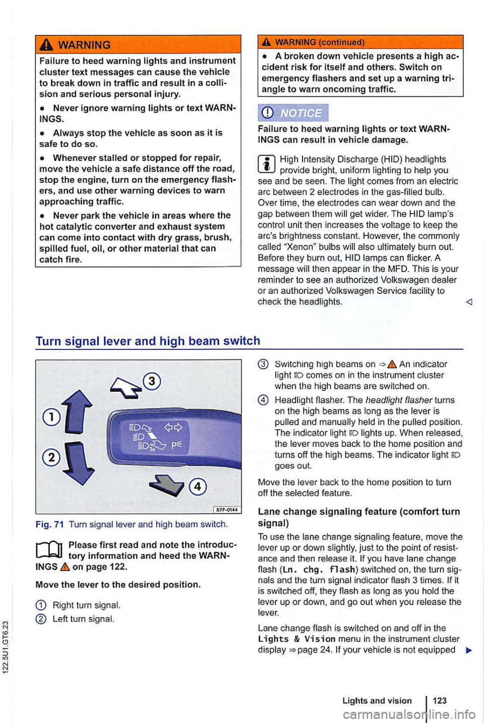 VOLKSWAGEN GOLF 2009  Owners Manual sion and serious personal injury. 
on emergency  flashers and set up a warning 
can result  in vehicle damage. 
Discharge head lig ht s provide  bright, uniform  lightin g  to  help  you 
see  and  be