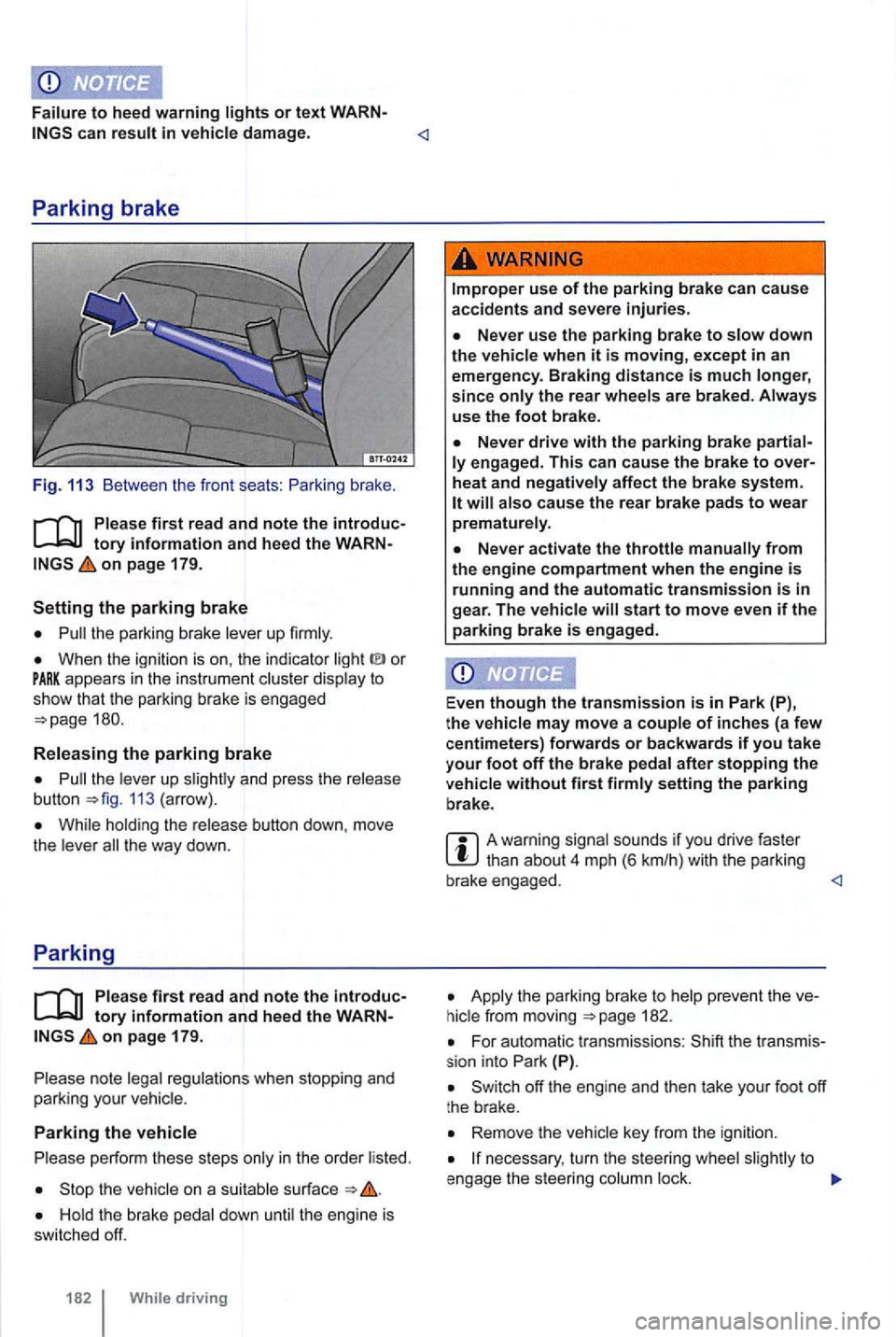 VOLKSWAGEN GOLF 2009 Owners Manual Failure to heed warning lights or t ex t WARN-can result in vehicle damage . <l
Parking brake
Fig. 113 Between the front seats :
on page 179.
the parking brake lever up firmly.
When th VOLKSWAGEN GOLF 2009 Owners Manual Failure to heed warning lights or t ex t WARN-can result in vehicle damage . <l
Parking brake
Fig. 113 Between the front seats :
on page 179.
the parking brake lever up firmly.
When th