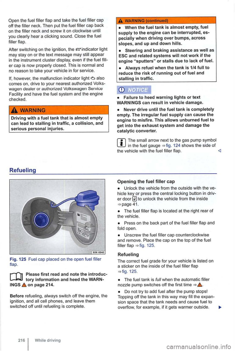 VOLKSWAGEN GOLF 2009  Owners Manual the fuel and  take  the fuel cap back 
on  the 
Afte r switc hing  on the  ignition , the light 
may  stay on or the text  message  may 
however, the  malfunction  indi cato r light also 
comes  on, d