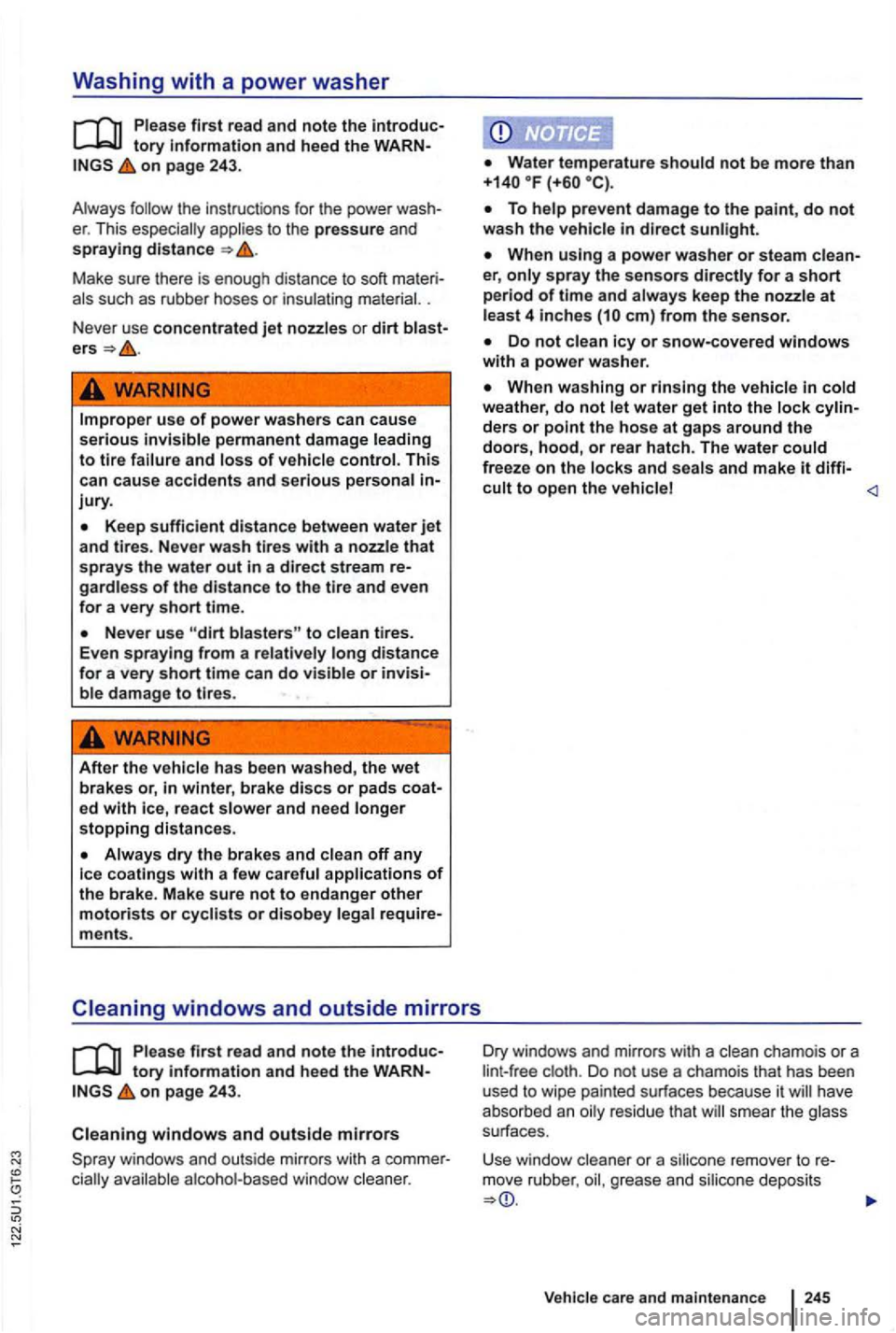 VOLKSWAGEN GOLF 2009  Owners Manual Washing with a power washer 
tory information and  heed  the on page 243. 
A lways 
M ake  sure  th ere  is e nough dista nc e to  soft . 
N ever  u
se concentrated jet nozzles or dirt 
use of power w