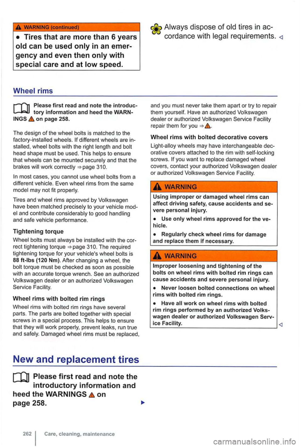 VOLKSWAGEN GOLF 2009  Owners Manual gency and even  then only with 
special  care and at low  speed . 
Wheel  rims 
Please first read  and note the tory information and heed  the on page  258. 
The  design 
of the wheel  bolts is matche