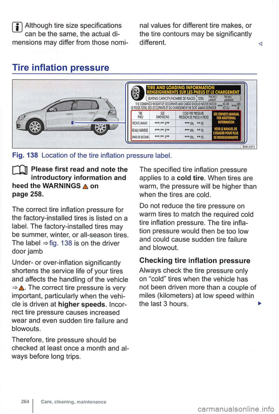 VOLKSWAGEN GOLF 2009 Owners Manual di­
mensions  may differ  from those  nomi-
Tire 
for different  tire makes, or 
the tire contours  may be 
different. 
on 
page  258. 
The  correct  tire inflation  pressure  for 
the  factory-insta