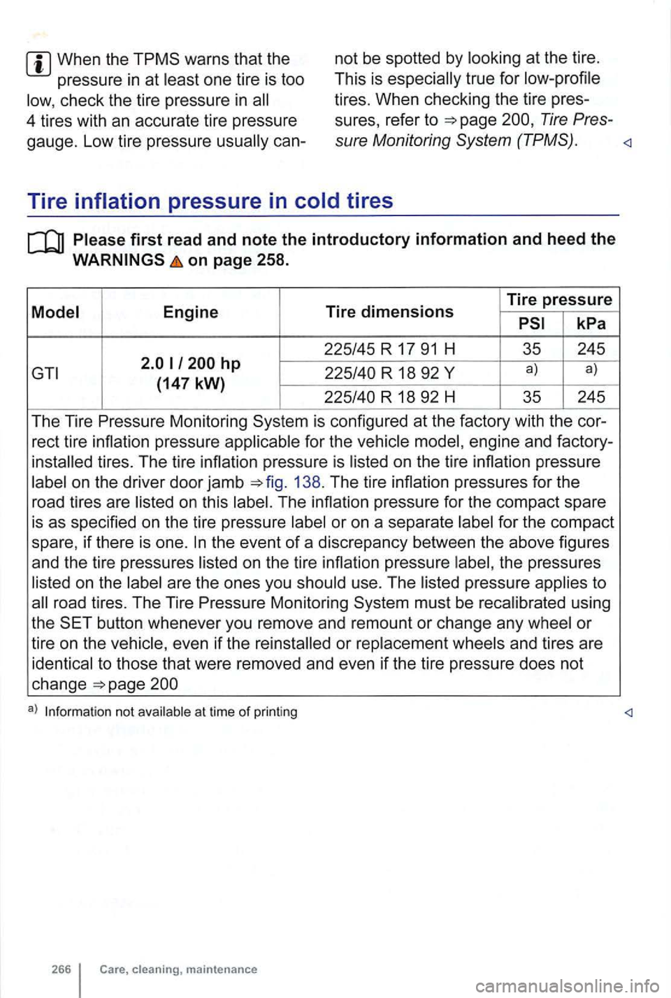 VOLKSWAGEN GOLF 2009 Owners Manual When the warns  that the 
pressure  in at 
one  tire is too 
check  the tire  pressure  in 
not be spotted by 
true for 
Tire Pres-4 tires  with an accurate  tire pressure 
gauge.  Low tire pressure 
