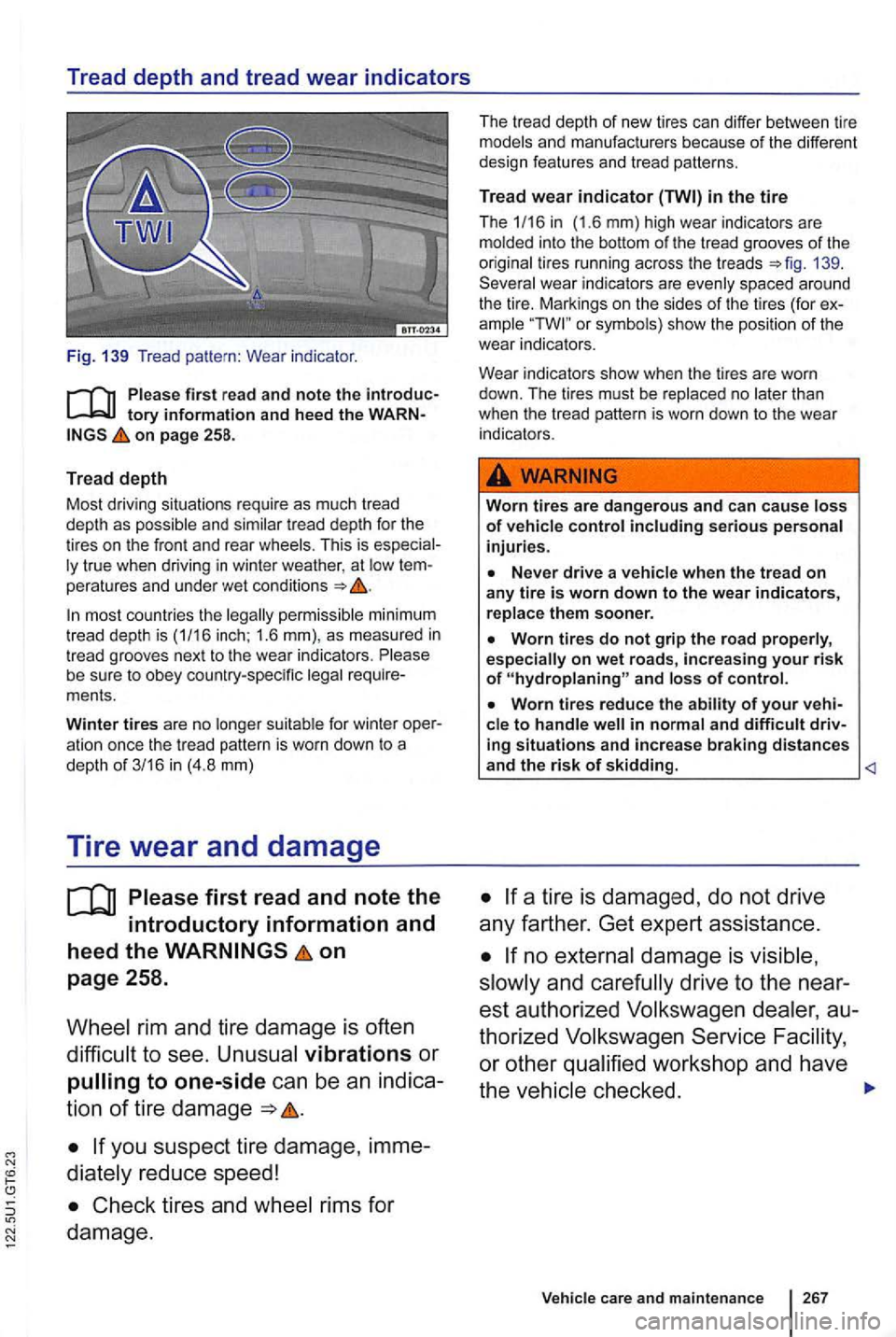 VOLKSWAGEN GOLF 2009 Owners Manual Fig. 139  Tread patt ern:  Wear  indicator. 
on page  258. 
Tread  depth 
Most  driving  situations  requi re as  mu ch  tread 
dept h as  possible and similar  tread depth for the 
tir es  on the fro