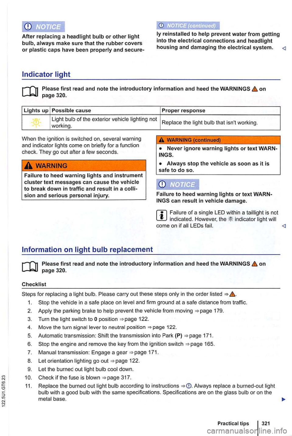 VOLKSWAGEN GOLF 2009  Owners Manual N 
After replacing a headlight bulb or other light bulb, always make sure that the rubber covers or plastic caps have been properly and secure-
Indicator light 
to help prevent water from getting into