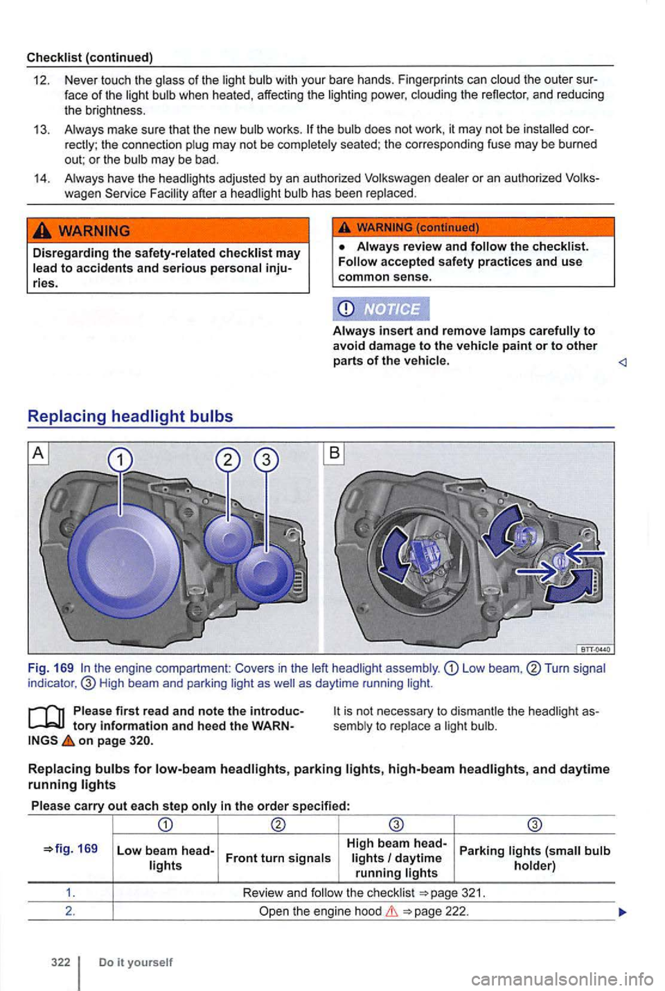 VOLKSWAGEN GOLF 2009  Owners Manual Checklist (continued) 
12.  Never  touch the glass 
of the  light bulb  with  your  bare  hands.  Fingerprints can  cloud the out er  sur­face of the  light  bulb  when  heated , affecting  the light