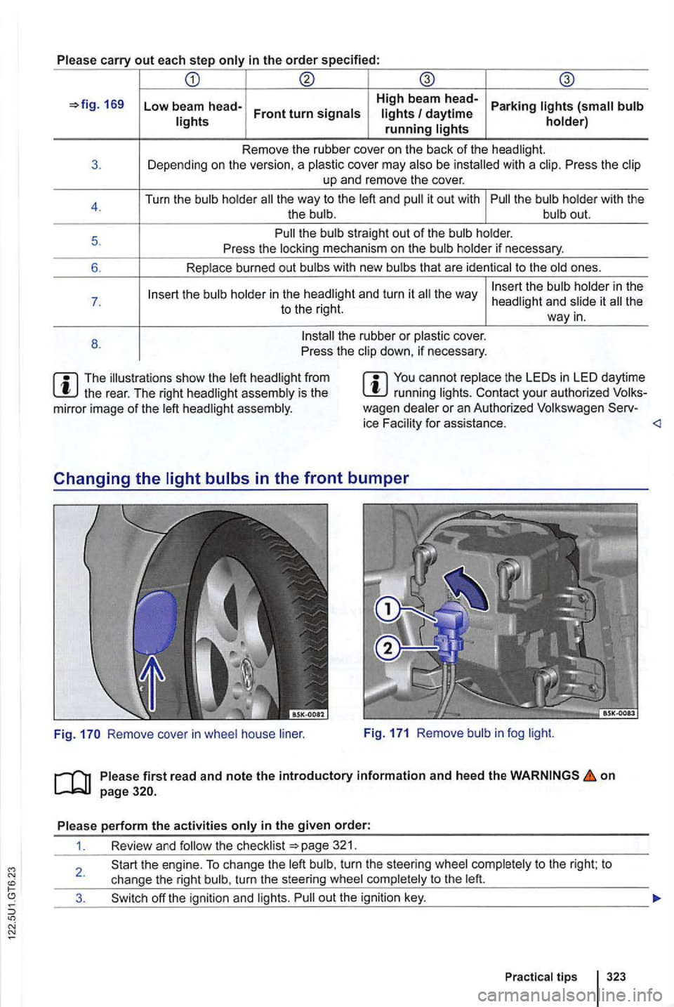 VOLKSWAGEN GOLF 2009  Owners Manual Please carry out each step only in the order specified: 
169 Low beam  head-High beam head-Parking lights 
the way to the left  and it out w ith 
the  way 
the  rear.  The  right  headlig ht assembly 