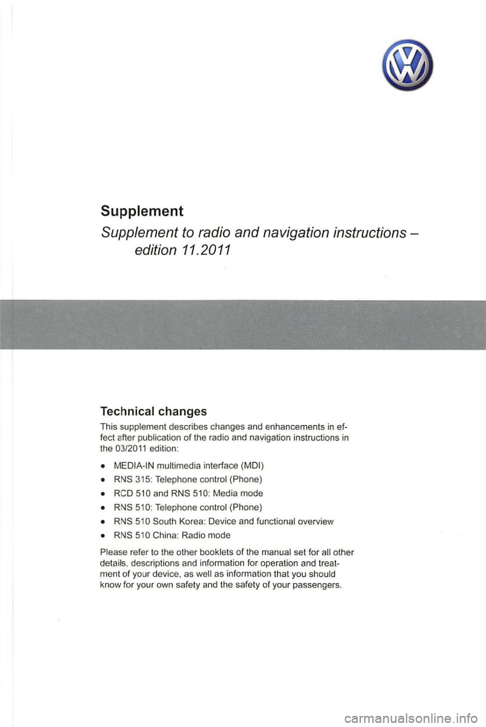 VOLKSWAGEN GOLF 2009  Owners Manual fect after  publica tion of the  radio  and navigation  instructions  in 
the 
MEDIA-IN  multimedia  interface (MDI) 
RCD Media mode 
Telephone  control  (Phon e) 
K orea:  Device and functional  over