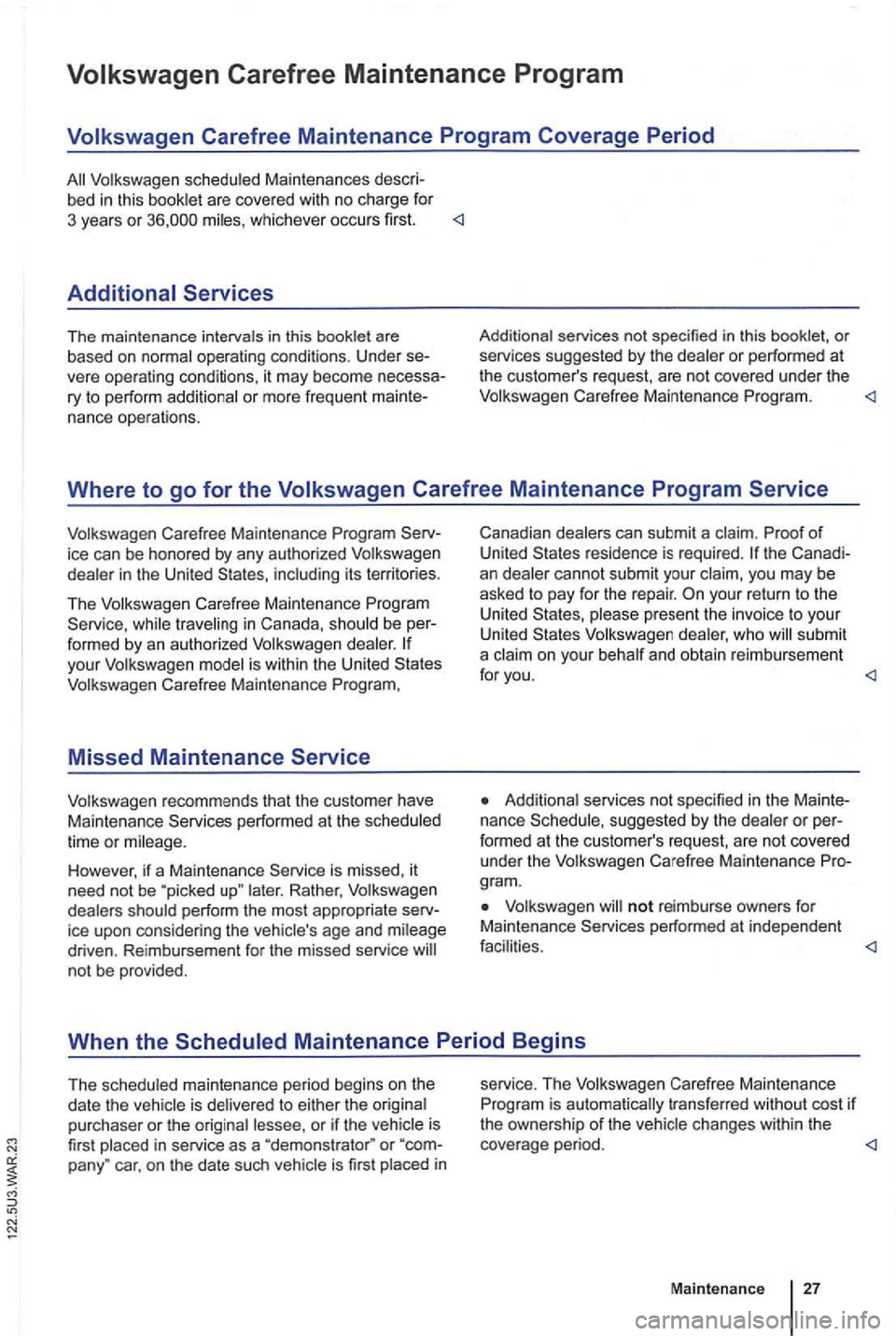 VOLKSWAGEN GOLF 2009  Owners Manual whichever occurs  first. <1 
The  maintenance  intervals in this book let  are 
based  on or  pe rformed at th e customers  request,  are  not  cove red under  the Volkswage n Carefree  Maintenance  