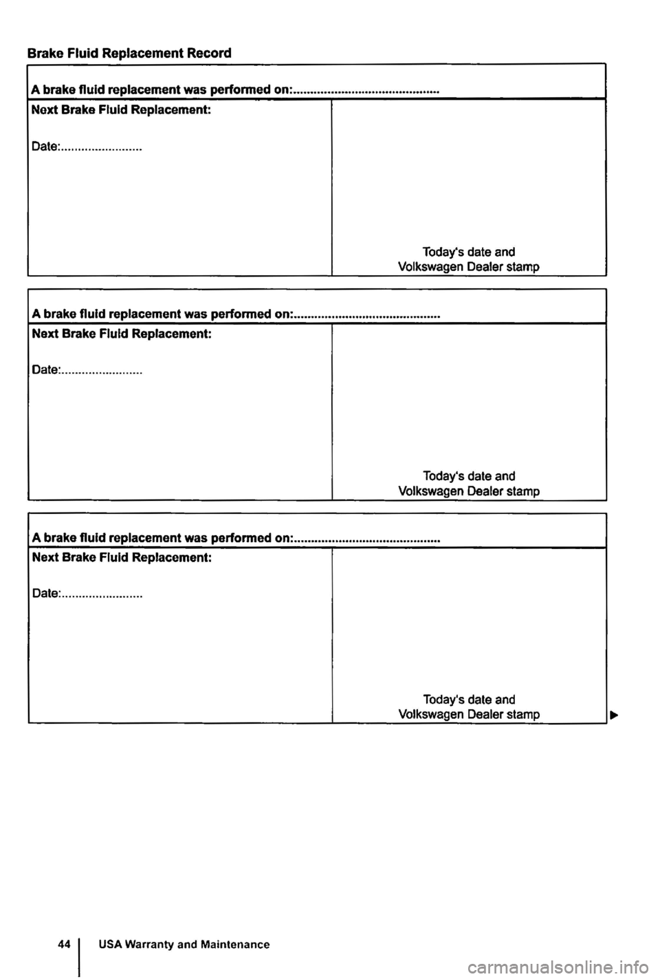 VOLKSWAGEN GOLF 2009  Owners Manual Brake Fluid Replacement Record 
A brake fluid replacement  was performed  on: ........................................... 
Next  Brake  Fluid Replacement: 
Date:  ........................ 
Todays dat