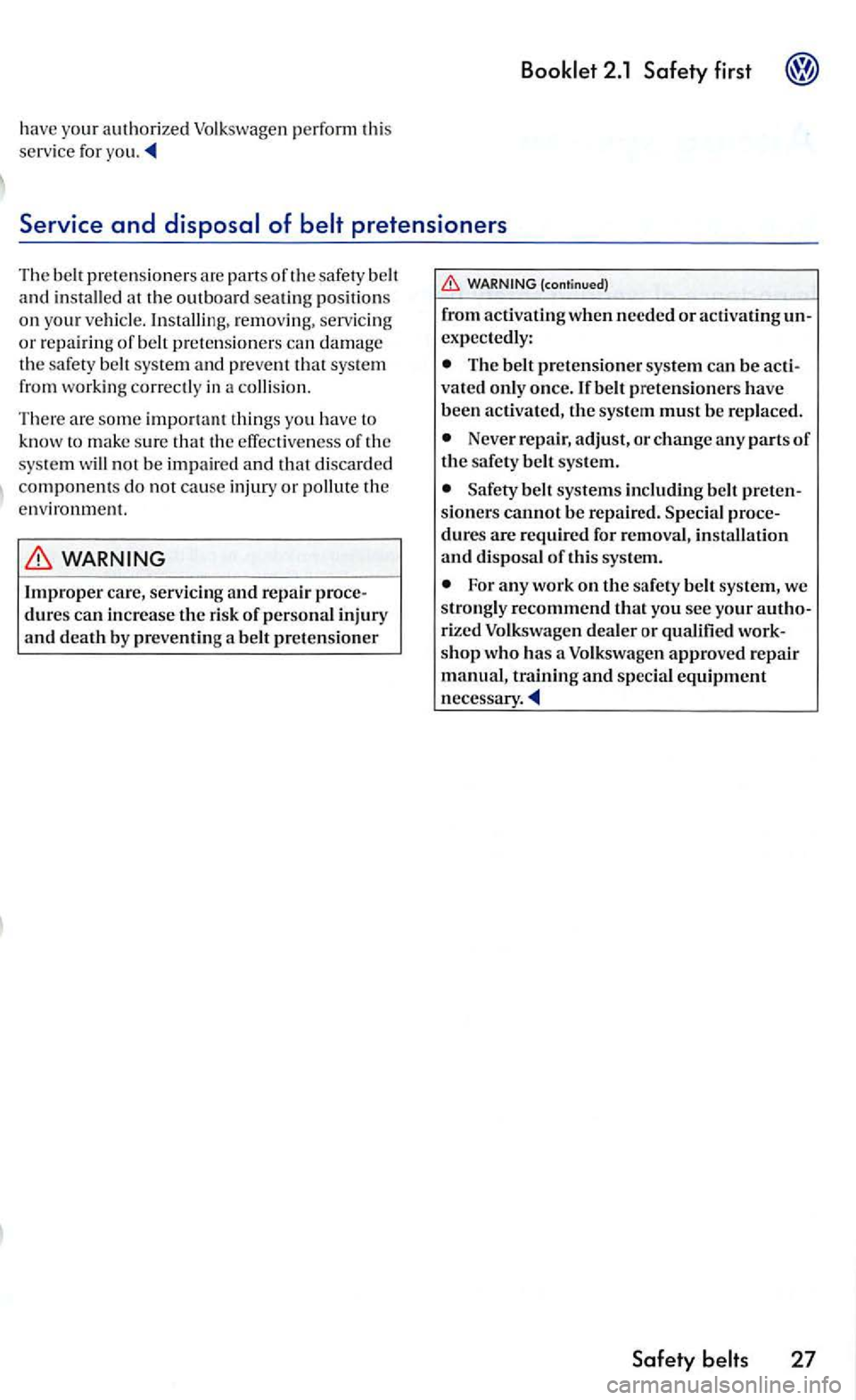 VOLKSWAGEN GOLF 2008 Owners Manual have your authorized Volkswagen perfo rm this
serv ice for you.
and at the outboard sea tin g position s on your re movin g, serv icing or r e pairin g of belt preten sioner s can damag e
the VOLKSWAGEN GOLF 2008 Owners Manual have your authorized Volkswagen perfo rm this
serv ice for you.
and at the outboard sea tin g position s on your re movin g, serv icing or r e pairin g of belt preten sioner s can damag e
the