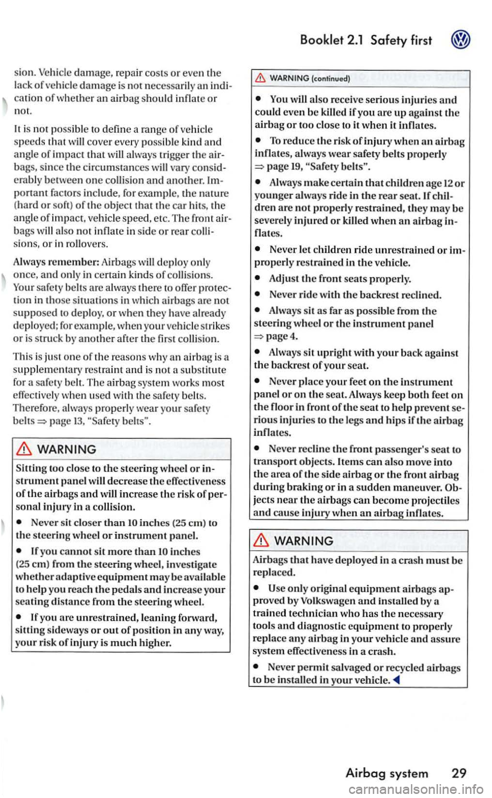 VOLKSWAGEN GOLF 2008 Owners Manual sion. d am age, repair co sts or eve n the
l ack of damage is no t an of w het her an airb ag s ho uld o r
not.
i s no t po ssible to define cove r every poss ibl e kind and an g le of impact VOLKSWAGEN GOLF 2008 Owners Manual sion. d am age, repair co sts or eve n the
l ack of damage is no t an of w het her an airb ag s ho uld o r
not.
i s no t po ssible to define cove r every poss ibl e kind and an g le of impact