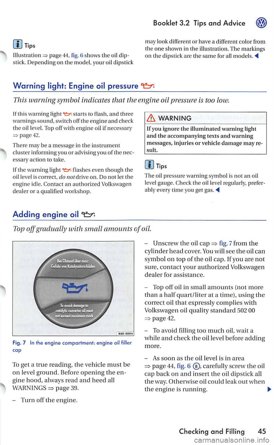 VOLKSWAGEN GOLF 2008  Owners Manual Tips 
6 shows the oi l stick. Depending on the model,  your dipstick 
Booklet 3.2 Tips and  Advice 
may look  different or have a different colo r from 
t h e one shown in  th e illustration.  The mar