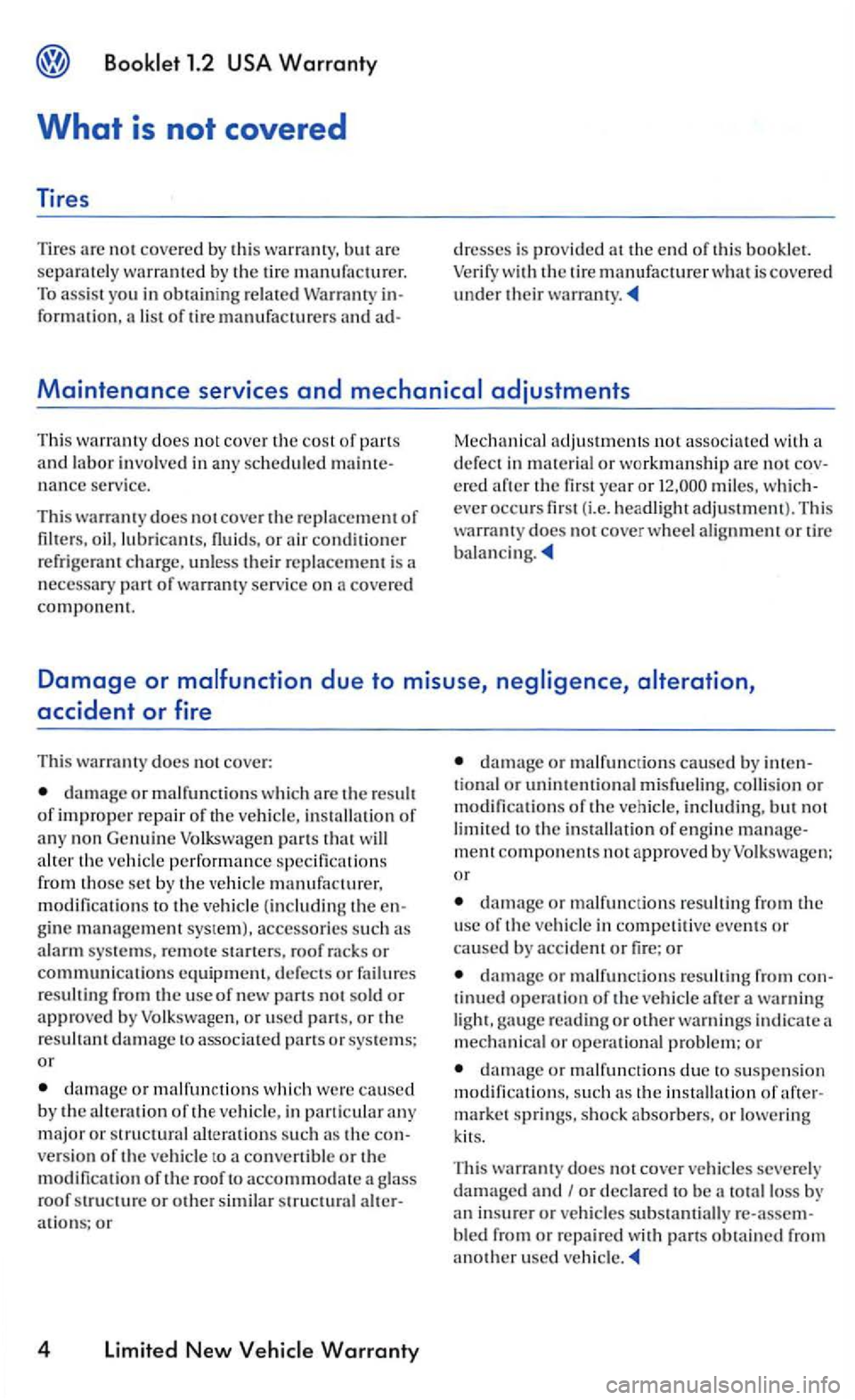 VOLKSWAGEN GOLF 2008  Owners Manual 1.2 USA Warranty 
What is not  covered 
Tires 
Tires arc not cove red by th is 
a  list of tire manufacwrers 
Maintenance services and 
nance serv ice. 
Thi s 
warranty does not cove r the replacement