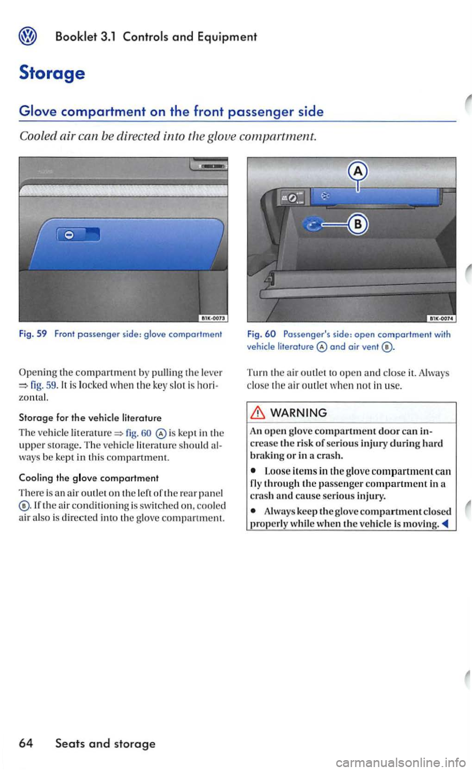 VOLKSWAGEN GOLF 2007  Owners Manual 3.1 
glove 
Fig. 59 Front 
59 . 
kept in  th e upper  sto rage. T he  ve hicl e lit erature should ways be kept  in  thi s compartment. 
Cooling the glove comportment 
There  is an a ir outle t o n th