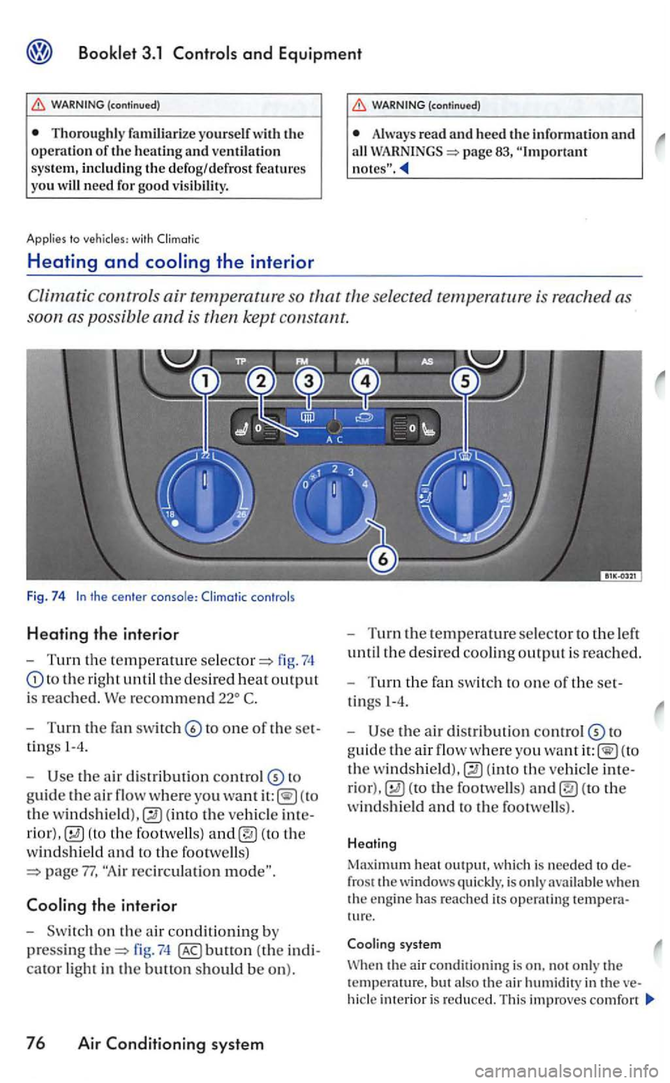 VOLKSWAGEN GOLF 2007  Owners Manual Thoroughly  familiarize  yourself with the operation of the heating and ventilation system, including the de fog ! defrost features you 
Heating and 
(continued) 
Always read and heed the informati o 