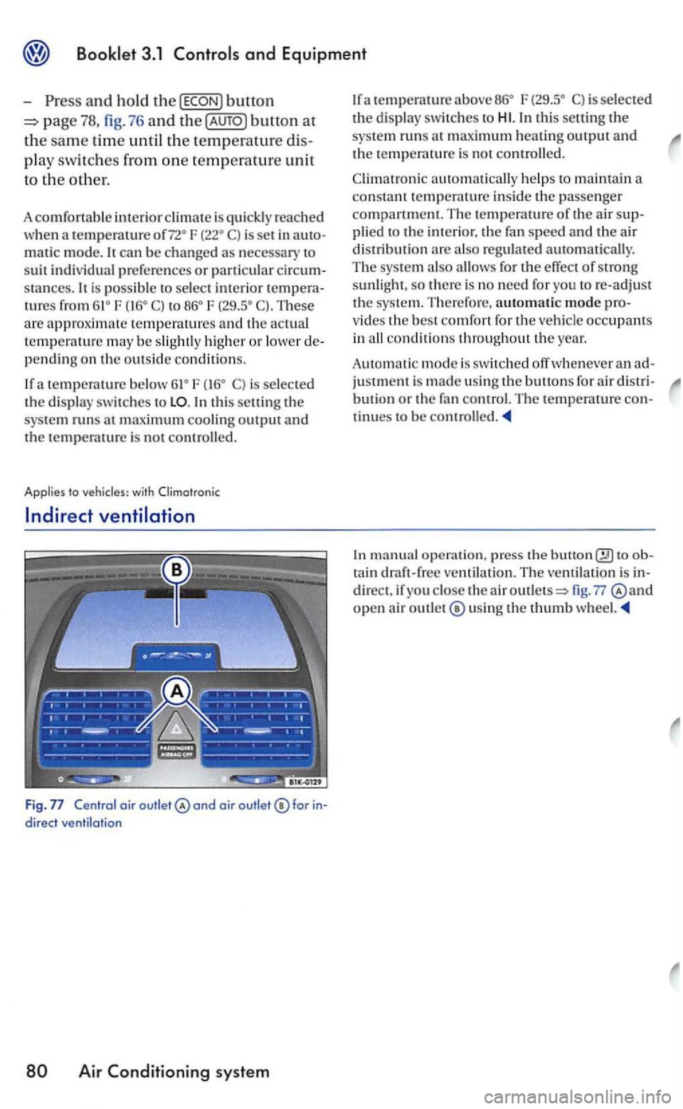 VOLKSWAGEN GOLF 2007  Owners Manual Booklet 3.1 and Equipment 
-and hold the button 
page 78, button at 
the sam e time until th e temperature 
p la y s wit ch es  from one temperature unit 
to  th e othe r. 
A comfortable  interior  cl