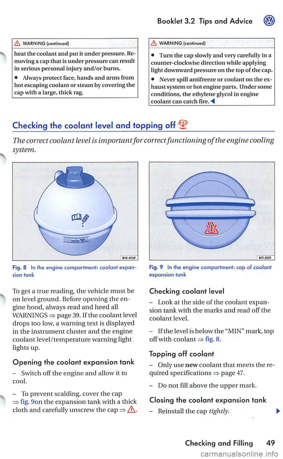 VOLKSWAGEN GOLF 2007  Owners Manual Always  protect  face, hands and arms from hot escaping  coolant or steam by covering the cap  with  a large,  thick  rag. 
(contin ued) 
Turn th e  cap  slow ly and very  carefully  in a 
counter-clo