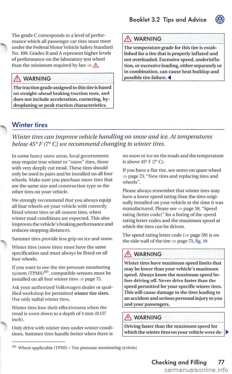 VOLKSWAGEN GOLF 2007  Owners Manual The g rad e C  corresponds  to  a  level  of passe nger car tires must meet under the Federa l Motor G rades 
trac tion tests, does not acceleration, cornerin g, droplaning or peak traction ch aracter