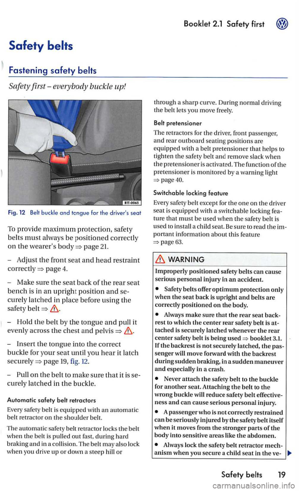 VOLKSWAGEN GOLF 2006 Owners Manual Safety
Safety first-everybody buckle up!
Fig. 12
page 2 1.
- A
djus t the front seat and head restra int
page 4.
-
Make sure the seat back of the rear seat
bench is in an upright position VOLKSWAGEN GOLF 2006 Owners Manual Safety
Safety first-everybody buckle up!
Fig. 12
page 2 1.
- A
djus t the front seat and head restra int
page 4.
-
Make sure the seat back of the rear seat
bench is in an upright position