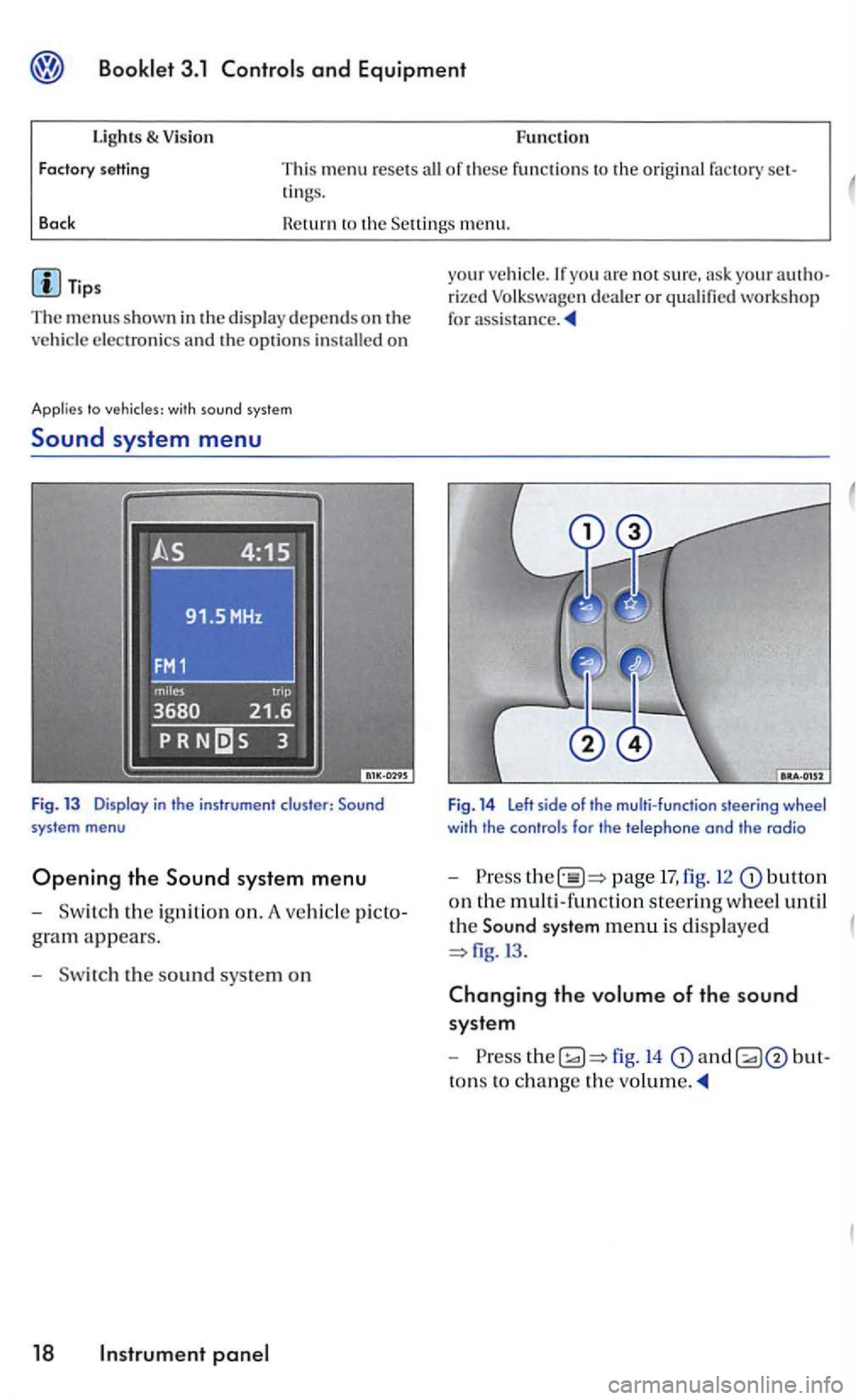 VOLKSWAGEN GOLF 2006  Owners Manual Booklet  3 .1  Controls and Equipment 
Functio n lights & Vision 
Factory setting This menu resets all of these functio ns  to the original  factory tings. 
Back Heturn to the m enu. 
Tips 
The menus 